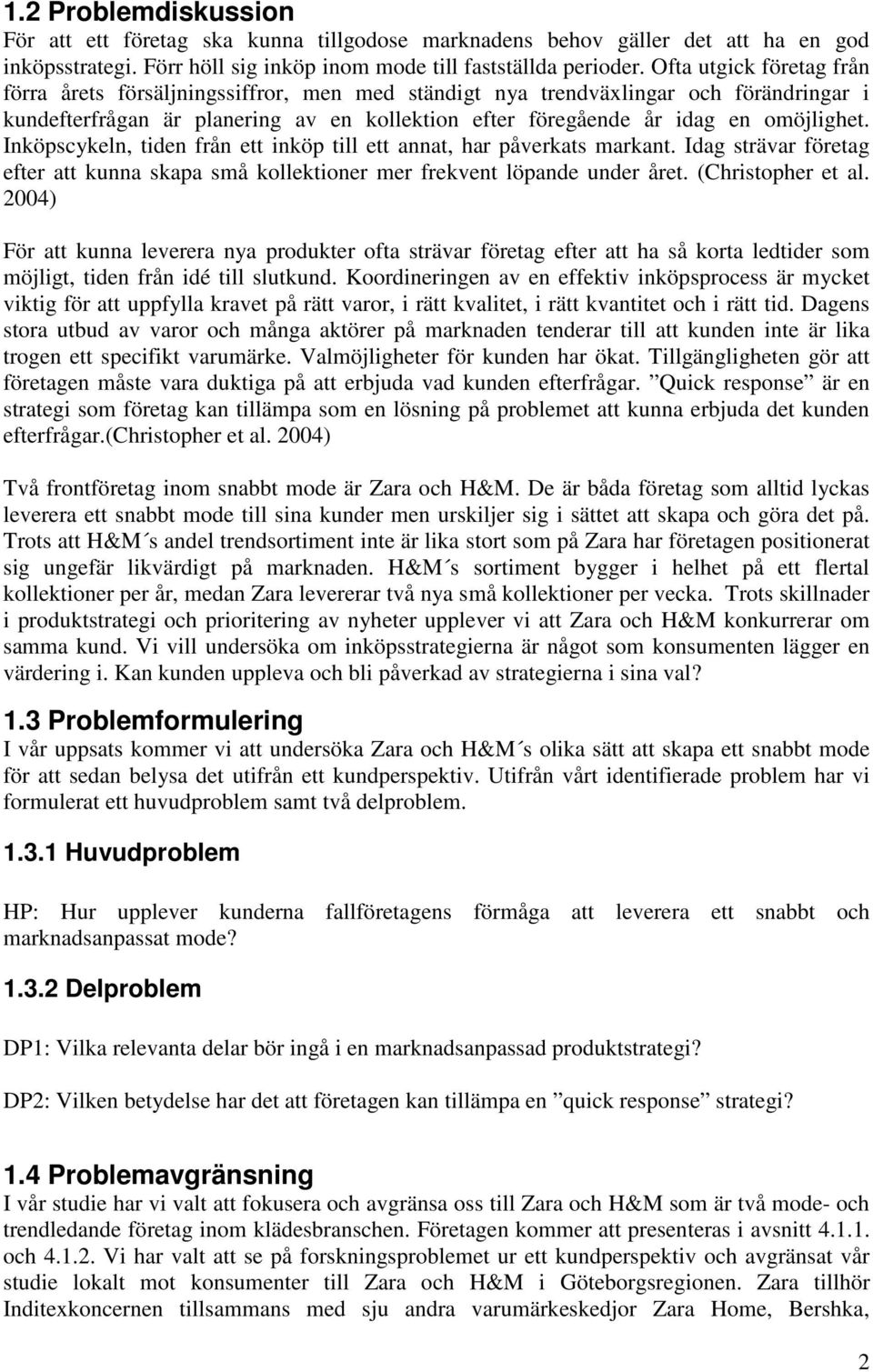 Inköpscykeln, tiden från ett inköp till ett annat, har påverkats markant. Idag strävar företag efter att kunna skapa små kollektioner mer frekvent löpande under året. (Christopher et al.