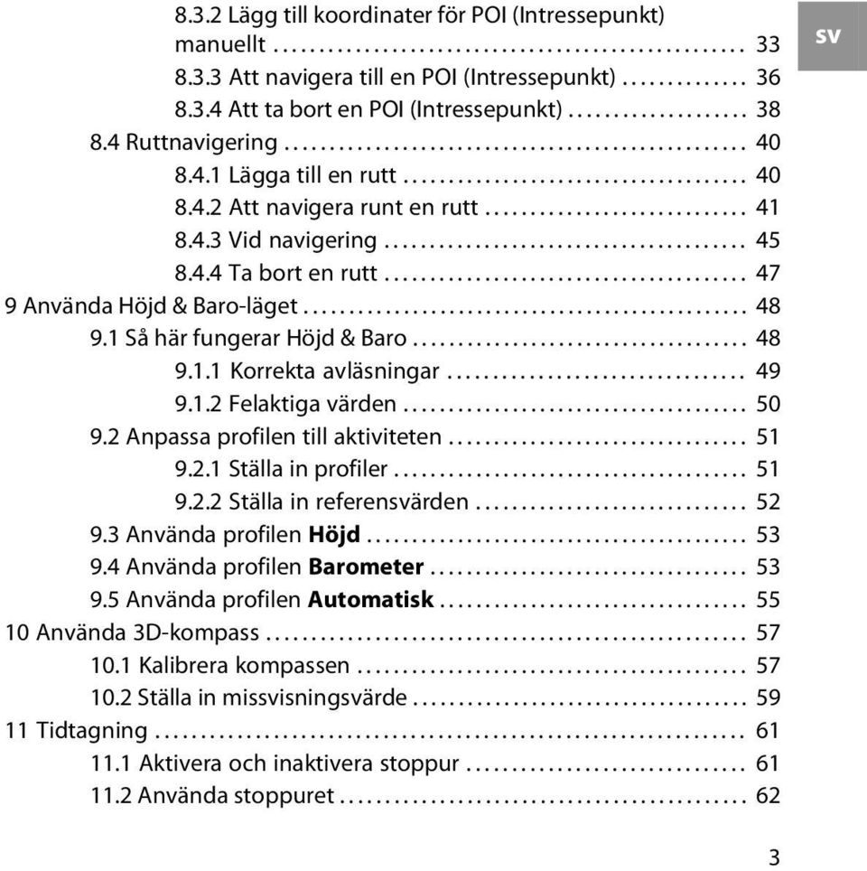 4.3 Vid navigering........................................ 45 8.4.4 Ta bort en rutt........................................ 47 9 Använda Höjd & Baro-läget................................................. 48 9.