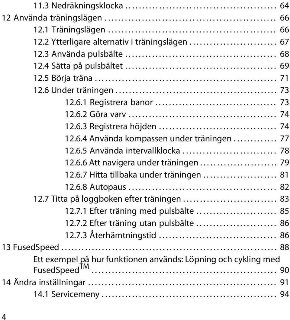 6 Under träningen................................................ 73 12.6.1 Registrera banor.................................... 73 12.6.2 Göra varv............................................ 74 12.