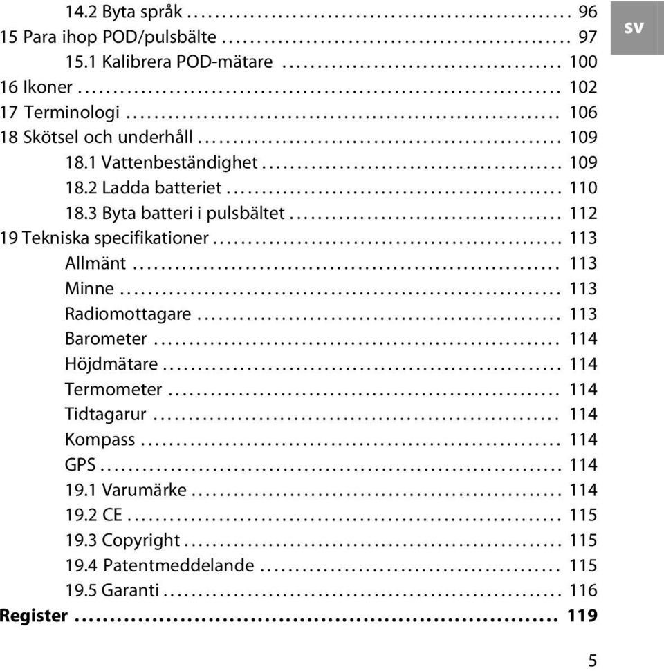 1 Vattenbeständighet........................................... 109 18.2 Ladda batteriet................................................ 110 18.3 Byta batteri i pulsbältet.