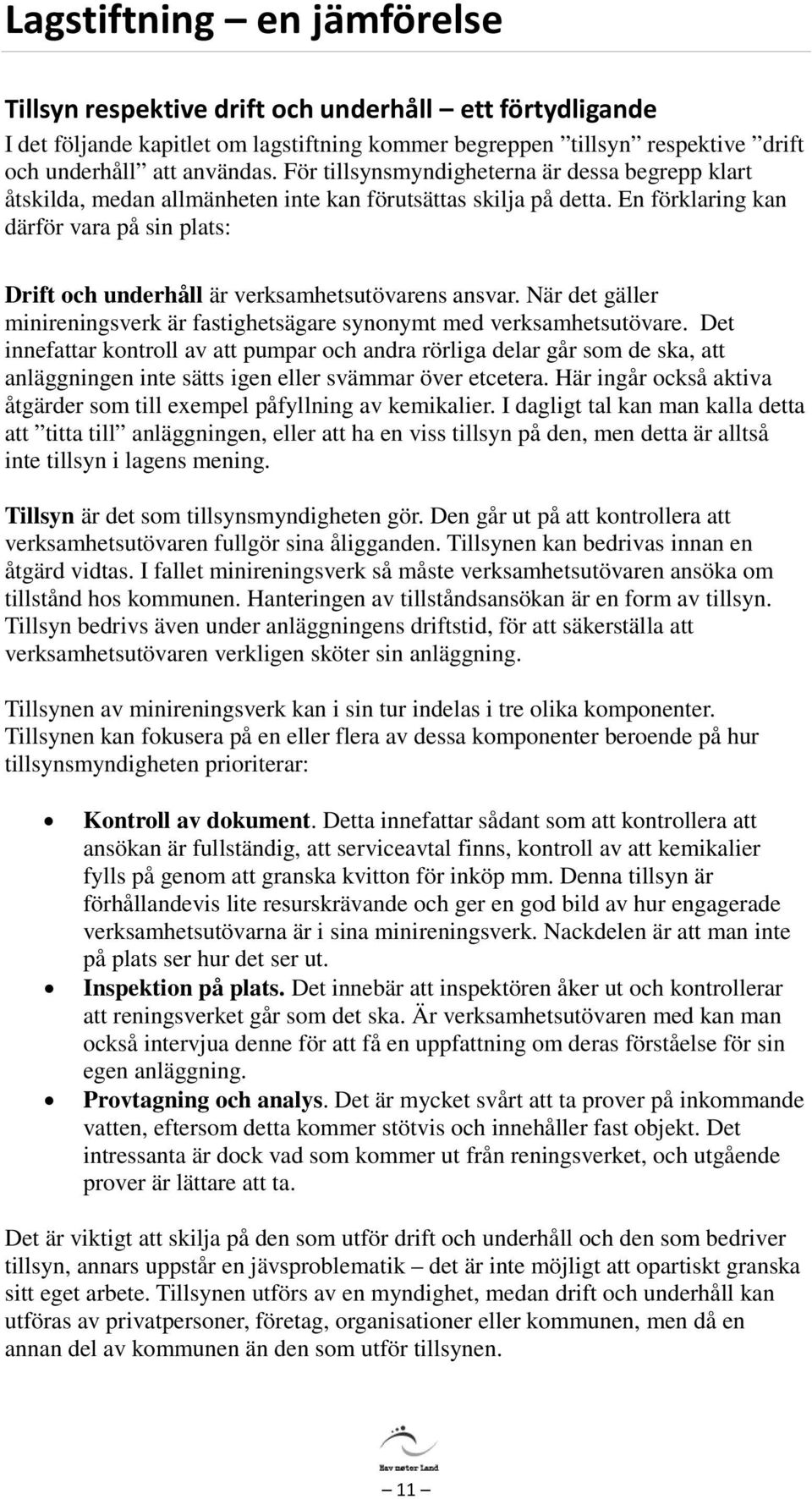 En förklaring kan därför vara på sin plats: Drift och underhåll är verksamhetsutövarens ansvar. När det gäller minireningsverk är fastighetsägare synonymt med verksamhetsutövare.