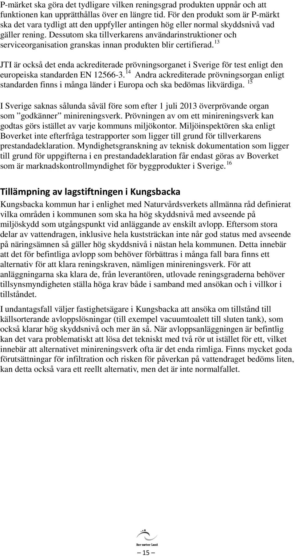 Dessutom ska tillverkarens användarinstruktioner och serviceorganisation granskas innan produkten blir certifierad.