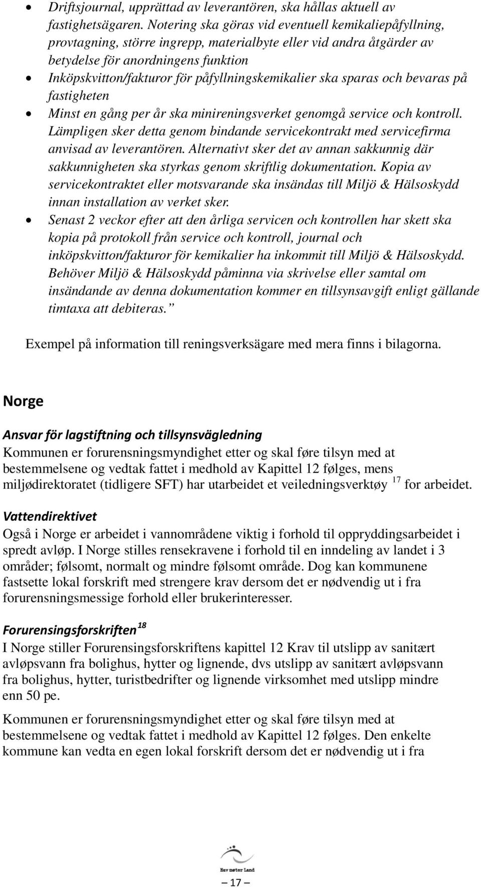 påfyllningskemikalier ska sparas och bevaras på fastigheten Minst en gång per år ska minireningsverket genomgå service och kontroll.