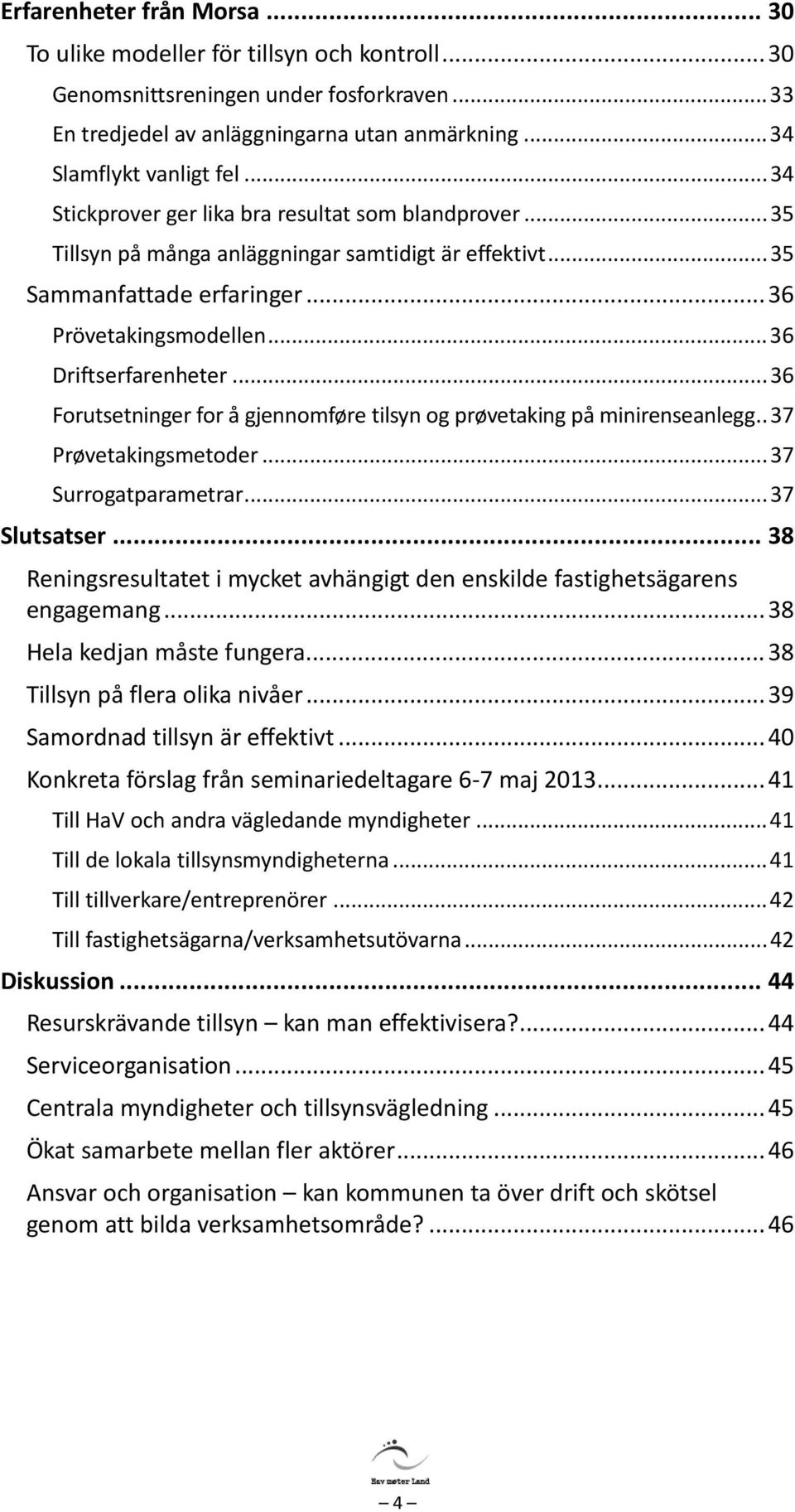 .. 36 Forutsetninger for å gjennomføre tilsyn og prøvetaking på minirenseanlegg.. 37 Prøvetakingsmetoder... 37 Surrogatparametrar... 37 Slutsatser.