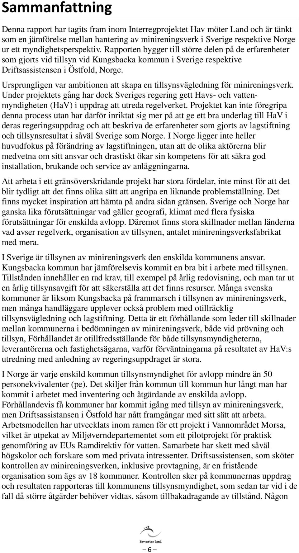 Ursprungligen var ambitionen att skapa en tillsynsvägledning för minireningsverk.