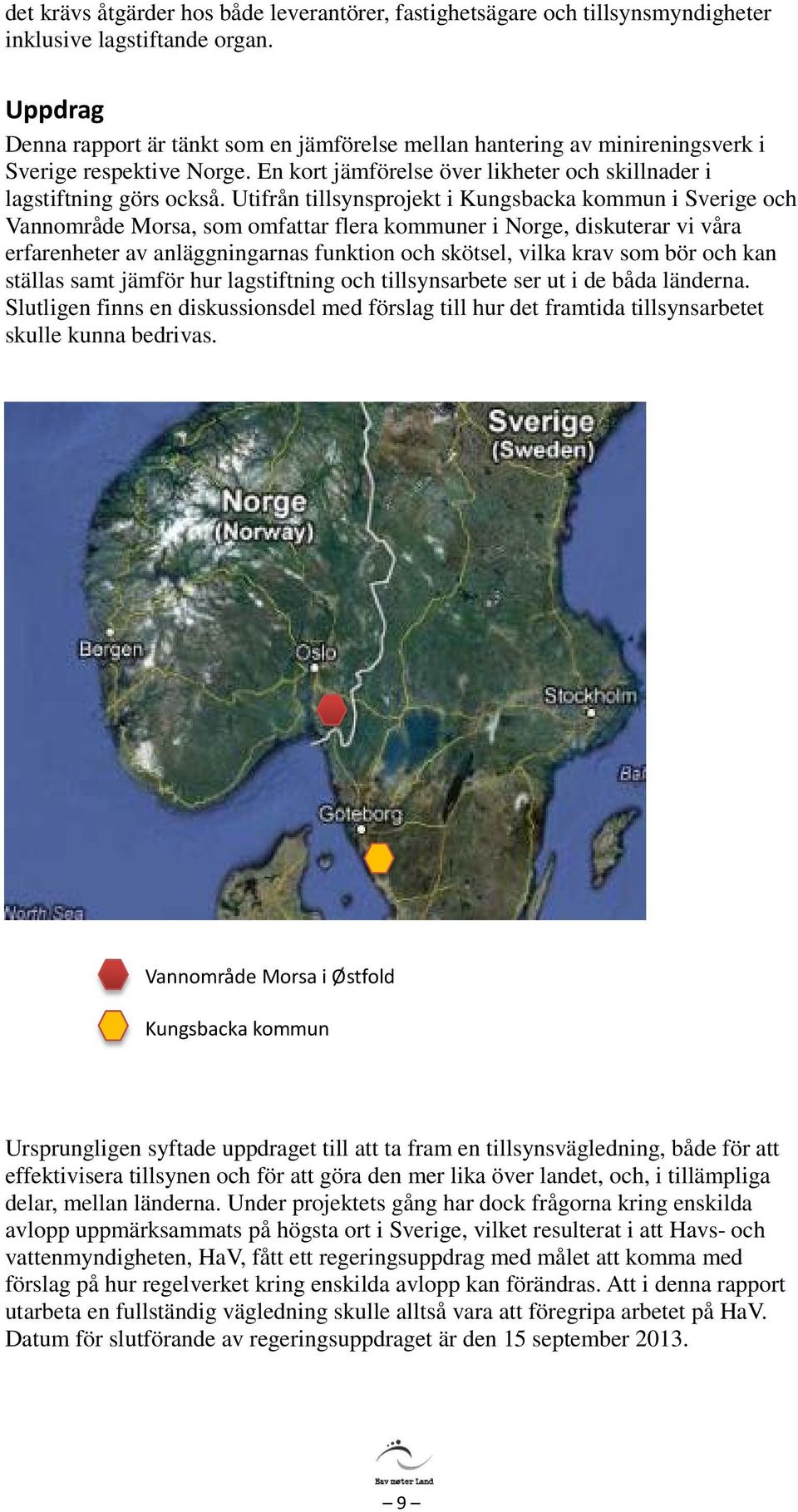 Utifrån tillsynsprojekt i Kungsbacka kommun i Sverige och Vannområde Morsa, som omfattar flera kommuner i Norge, diskuterar vi våra erfarenheter av anläggningarnas funktion och skötsel, vilka krav