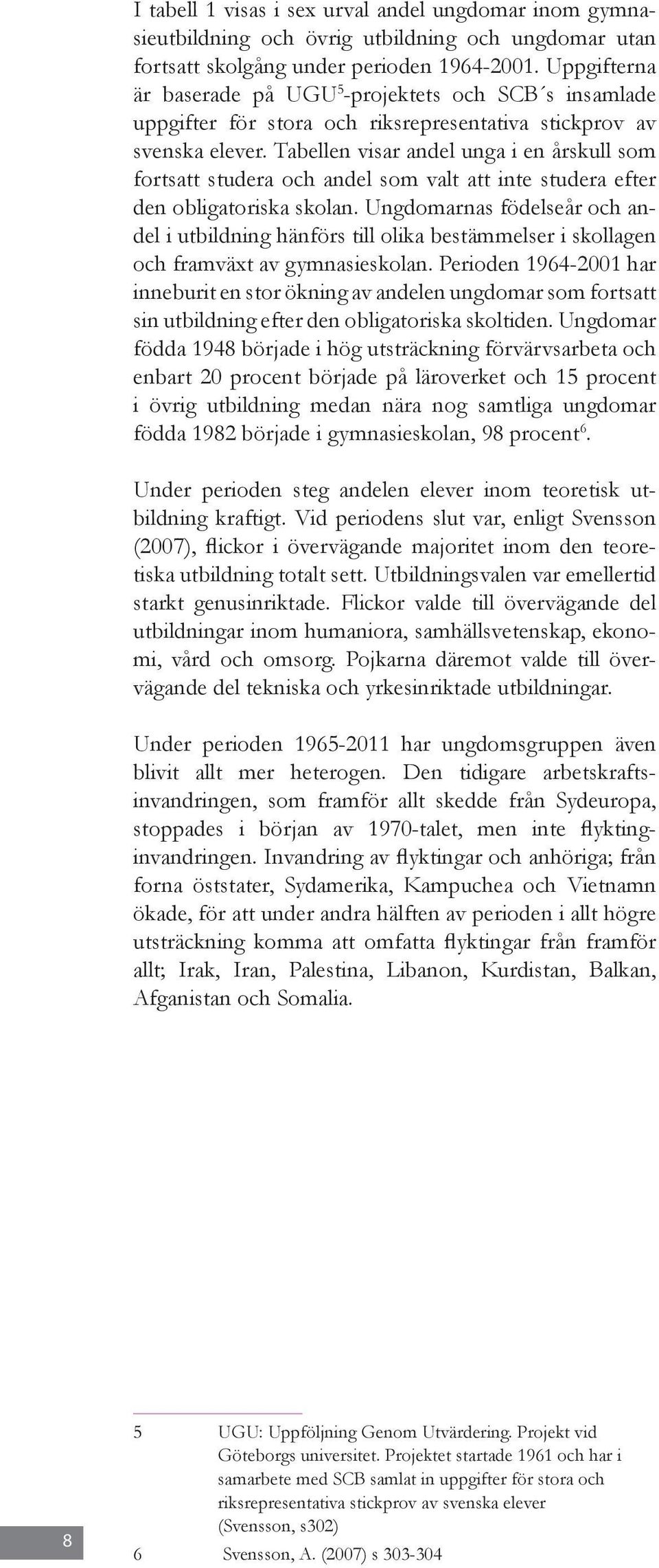 Tabellen visar andel unga i en årskull som fortsatt studera och andel som valt att inte studera efter den obligatoriska skolan.