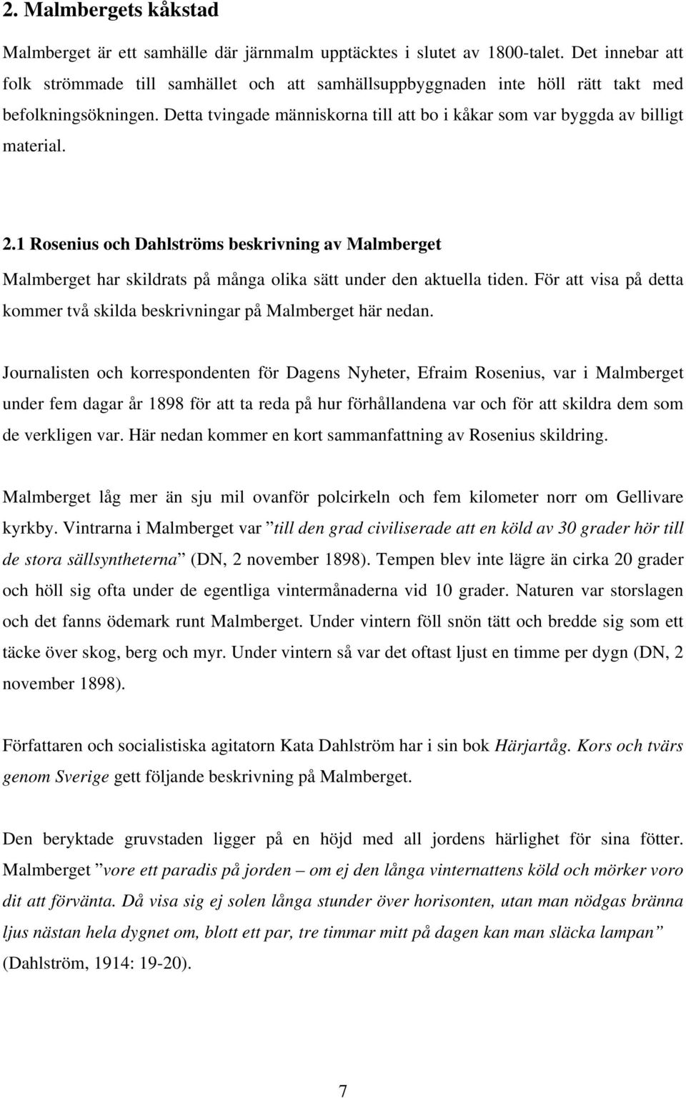 Detta tvingade människorna till att bo i kåkar som var byggda av billigt material. 2.