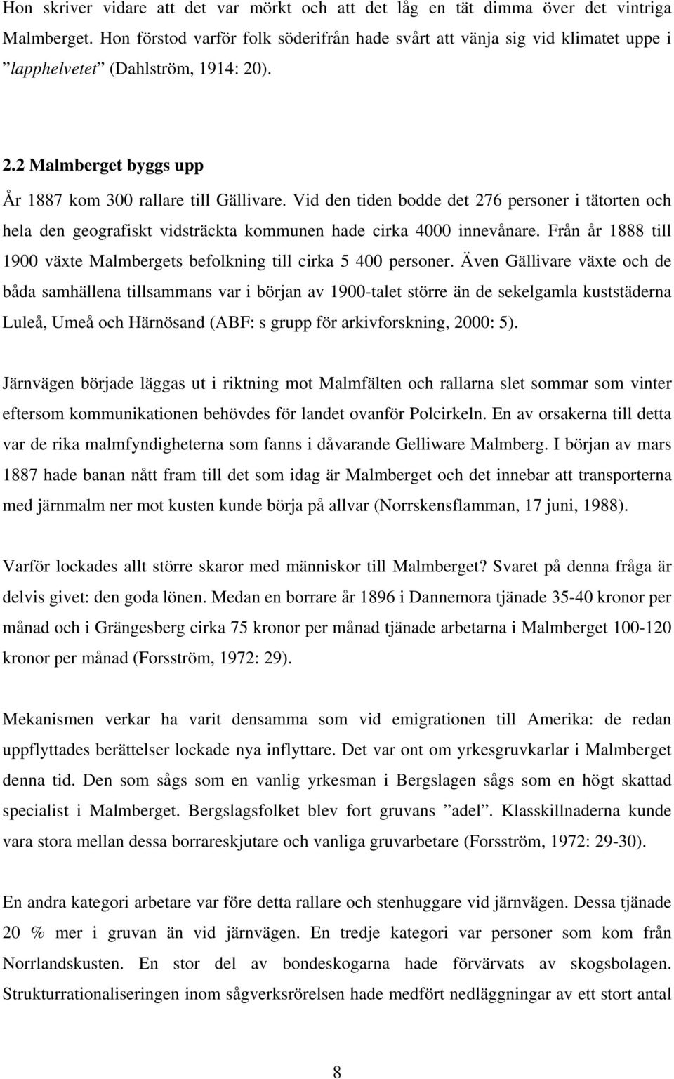 Vid den tiden bodde det 276 personer i tätorten och hela den geografiskt vidsträckta kommunen hade cirka 4000 innevånare. Från år 1888 till 1900 växte Malmbergets befolkning till cirka 5 400 personer.