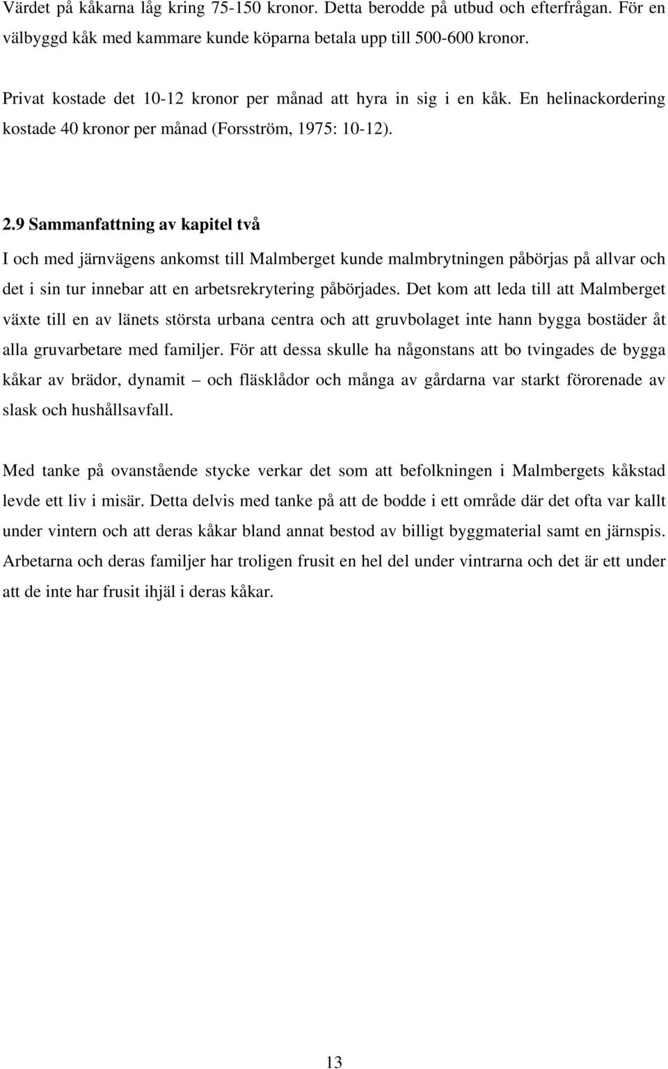 9 Sammanfattning av kapitel två I och med järnvägens ankomst till Malmberget kunde malmbrytningen påbörjas på allvar och det i sin tur innebar att en arbetsrekrytering påbörjades.