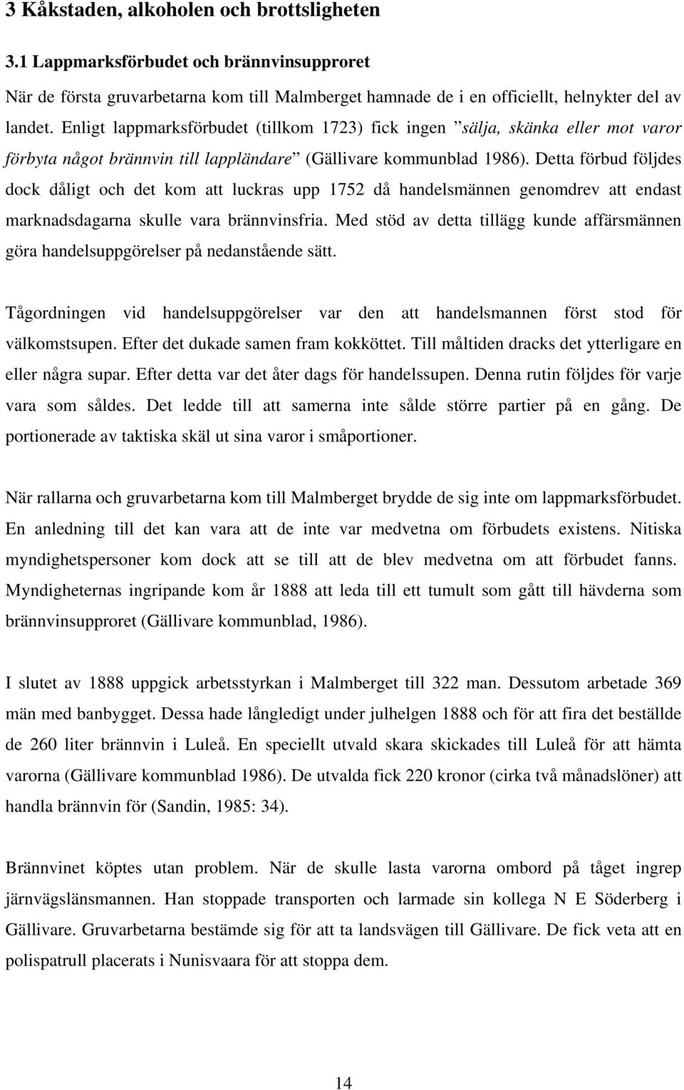 Detta förbud följdes dock dåligt och det kom att luckras upp 1752 då handelsmännen genomdrev att endast marknadsdagarna skulle vara brännvinsfria.