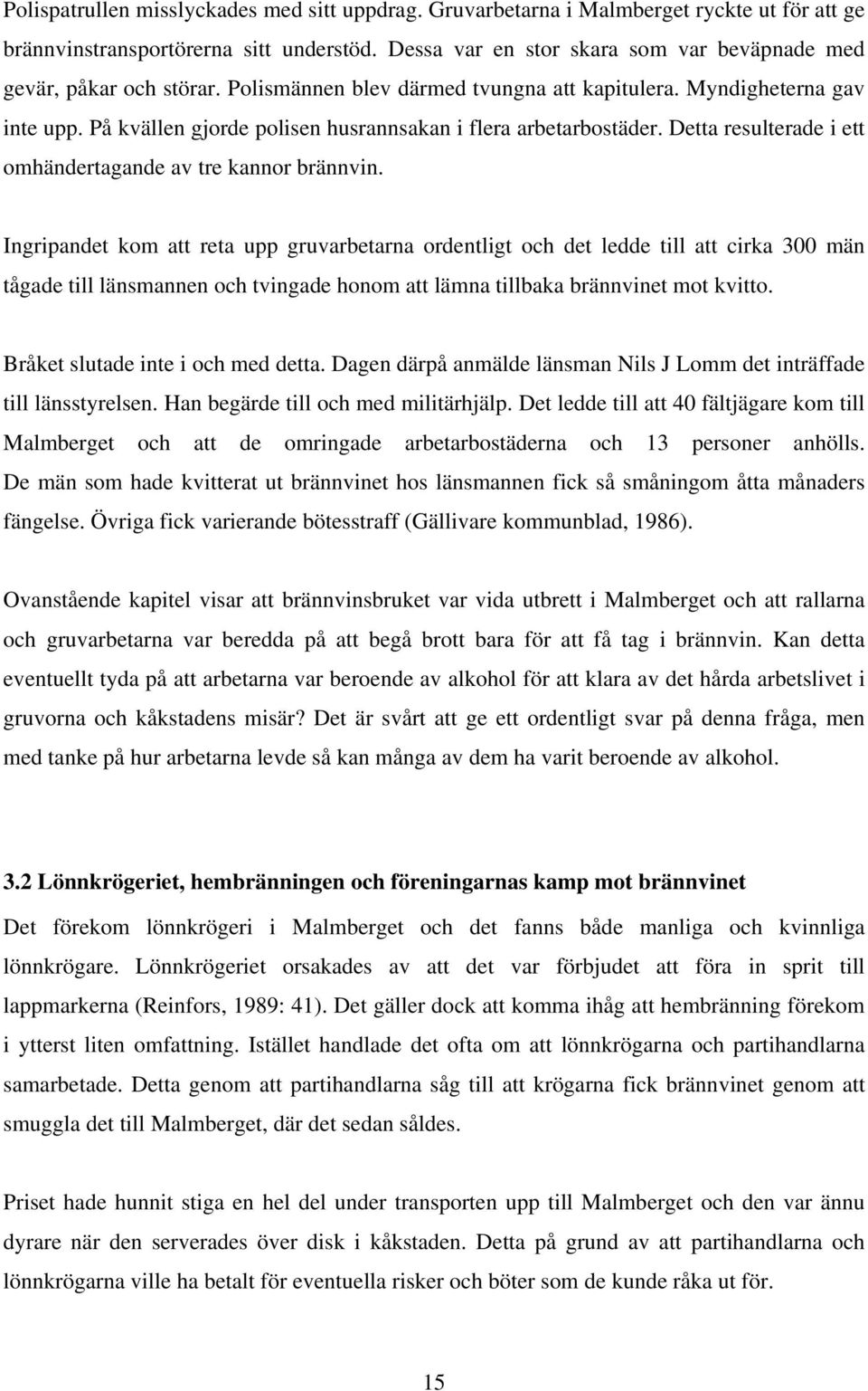 På kvällen gjorde polisen husrannsakan i flera arbetarbostäder. Detta resulterade i ett omhändertagande av tre kannor brännvin.