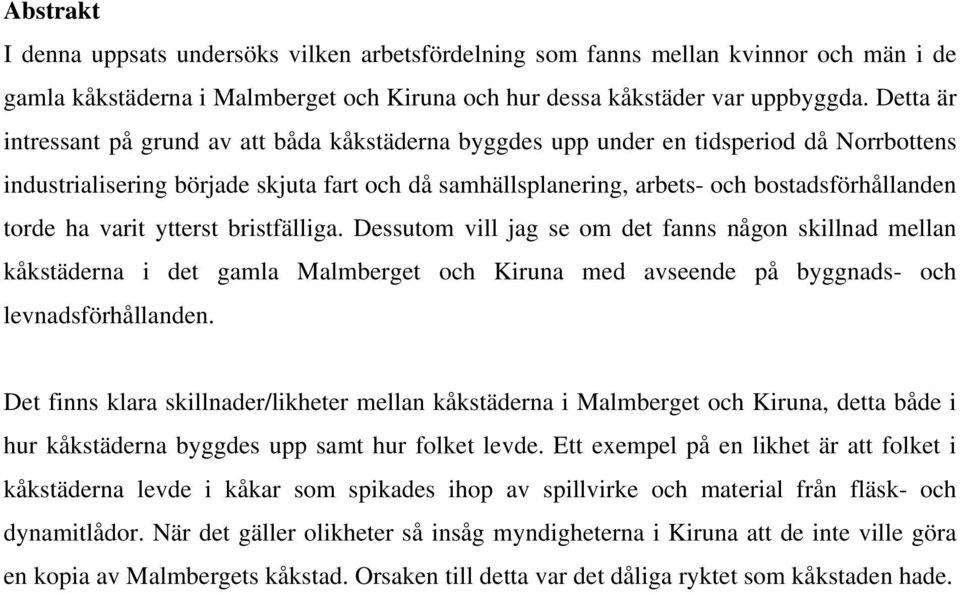 torde ha varit ytterst bristfälliga. Dessutom vill jag se om det fanns någon skillnad mellan kåkstäderna i det gamla Malmberget och Kiruna med avseende på byggnads- och levnadsförhållanden.