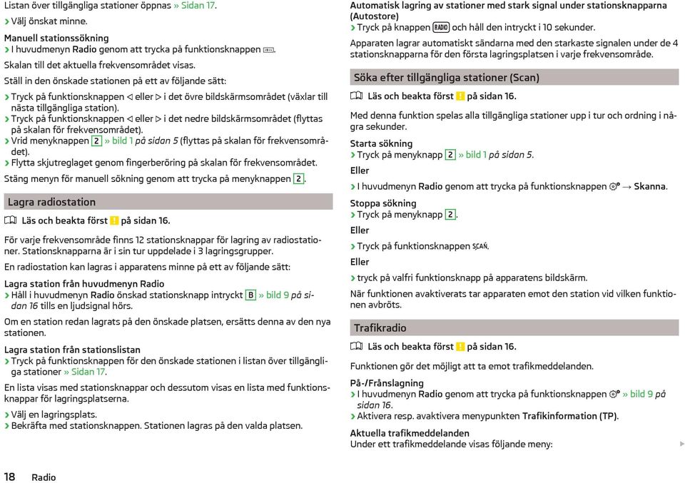 Tryck på funktionsknappen eller i det nedre bildskärmsområdet (flyttas på skalan för frekvensområdet). Vrid menyknappen 2» bild 1 på sidan 5 (flyttas på skalan för frekvensområdet).