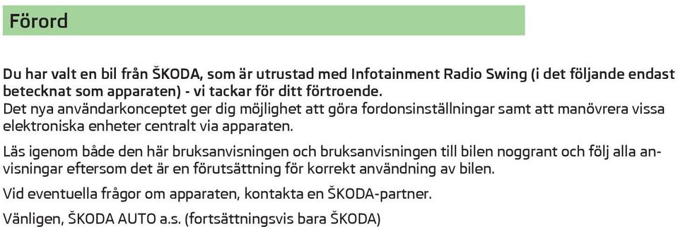 Det nya användarkonceptet ger dig möjlighet att göra fordonsinställningar samt att manövrera vissa elektroniska enheter centralt via apparaten.