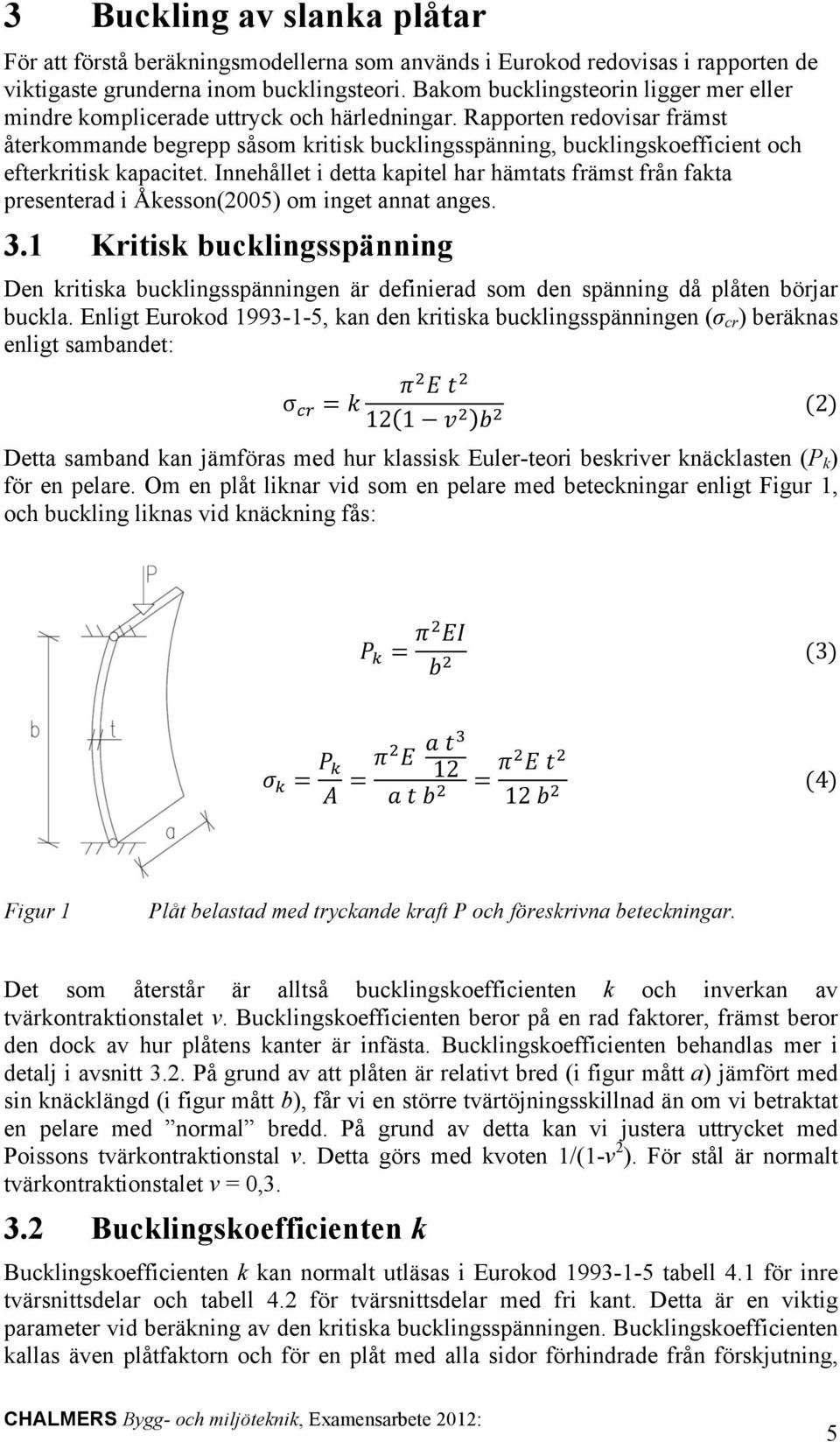 Rapporten redovisar främst återkommande begrepp såsom kritisk bucklingsspänning, bucklingskoefficient och efterkritisk kapacitet.