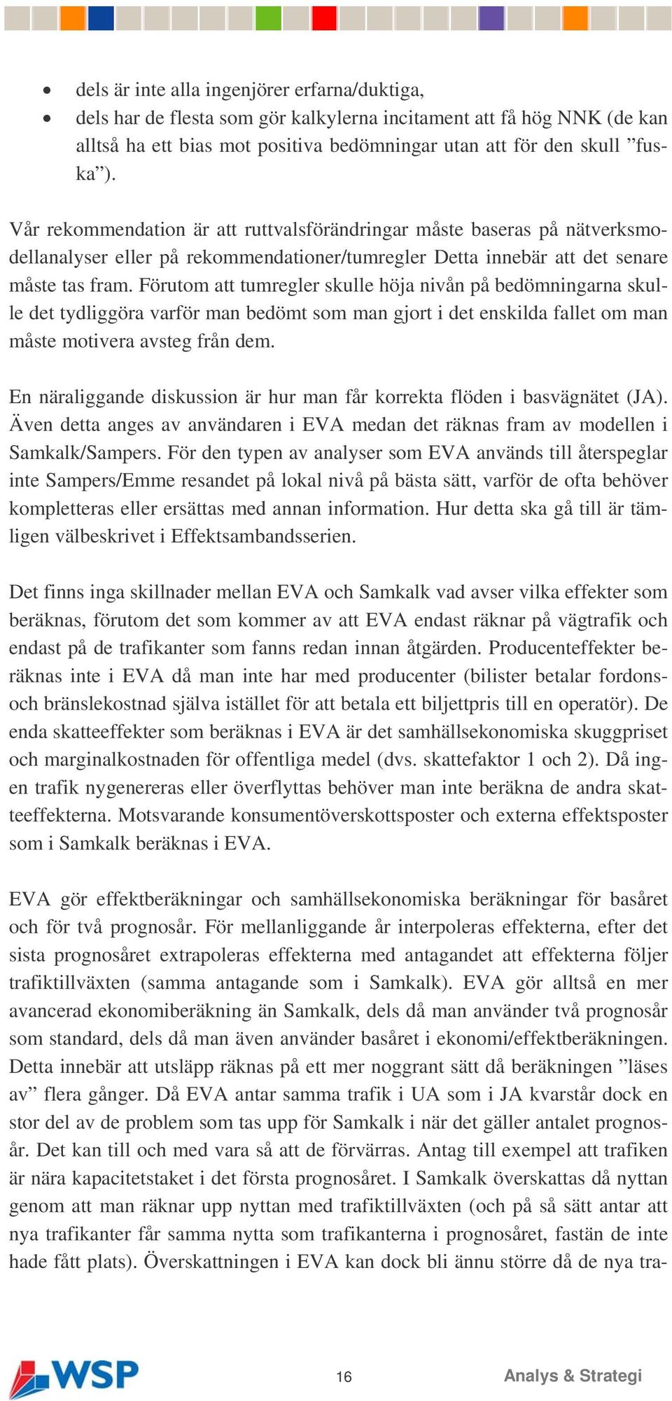 Förutom att tumregler skulle höja nivån på bedömningarna skulle det tydliggöra varför man bedömt som man gjort i det enskilda fallet om man måste motivera avsteg från dem.