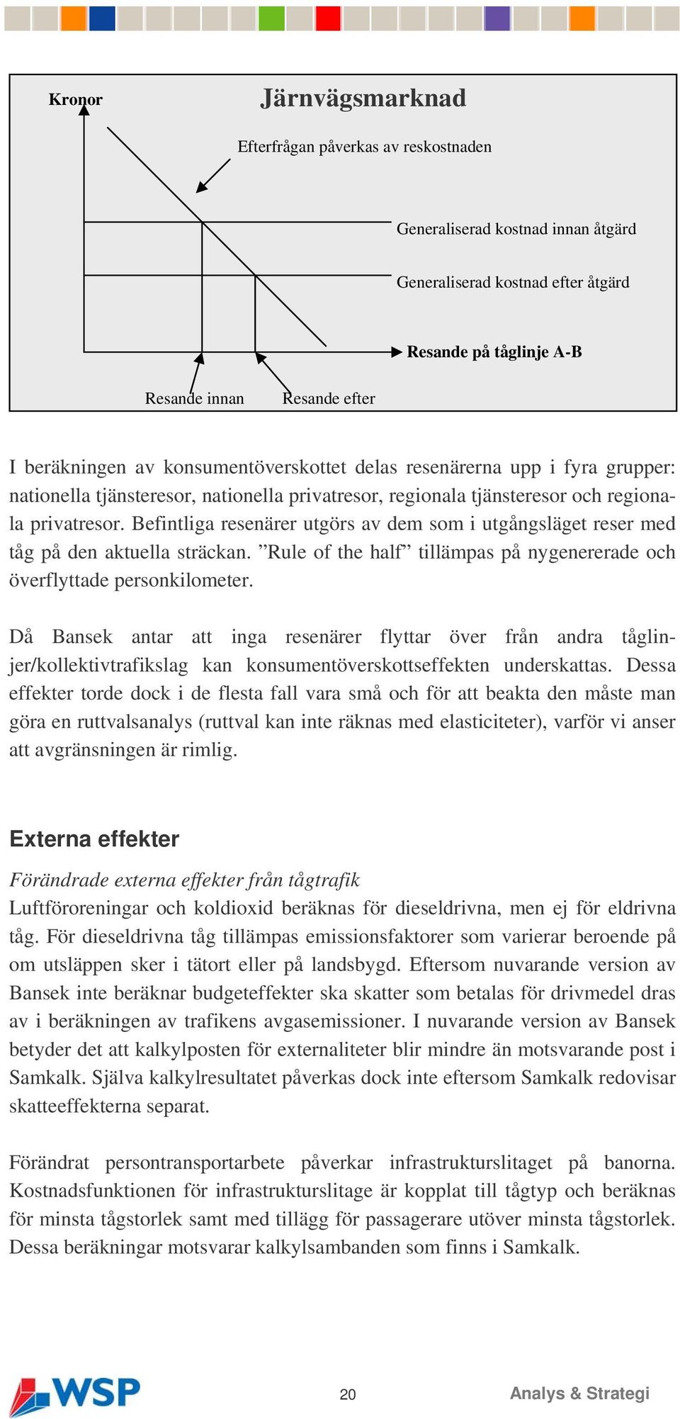 Befintliga resenärer utgörs av dem som i utgångsläget reser med tåg på den aktuella sträckan. Rule of the half tillämpas på nygenererade och överflyttade personkilometer.