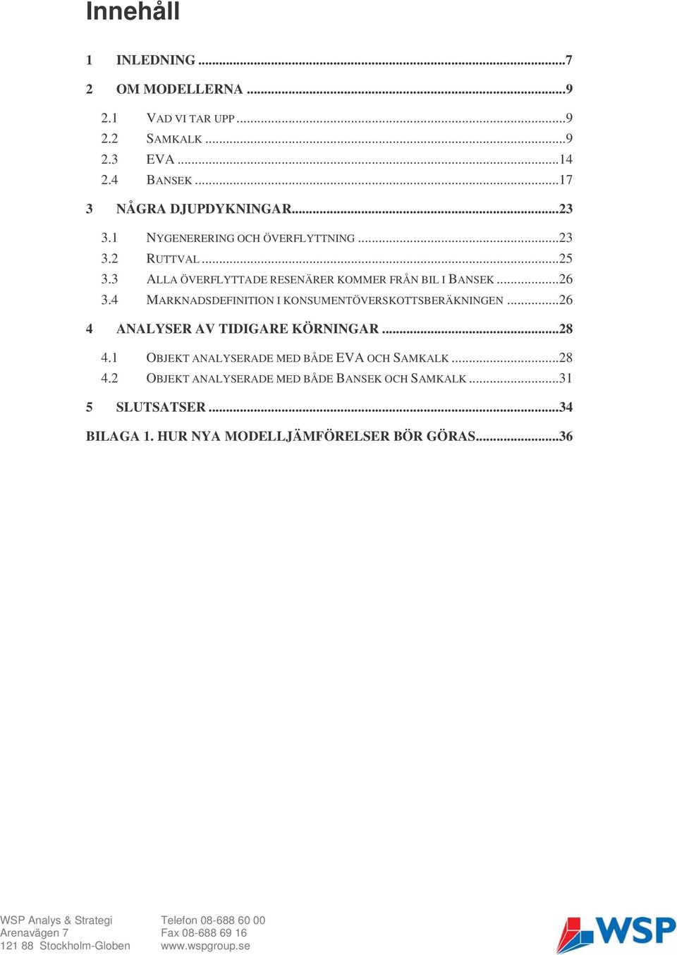 4 MARKNADSDEFINITION I KONSUMENTÖVERSKOTTSBERÄKNINGEN...26 4 ANALYSER AV TIDIGARE KÖRNINGAR...28 4.1 OBJEKT ANALYSERADE MED BÅDE EVA OCH SAMKALK...28 4.2 OBJEKT ANALYSERADE MED BÅDE BANSEK OCH SAMKALK.