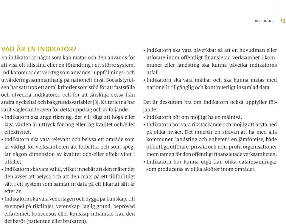 Socialstyrelsen har satt upp ett antal kriterier som stöd för att fastställa och utveckla indikatorer, och för att särskilja dessa från andra nyckeltal och bakgrundsvariabler [3].