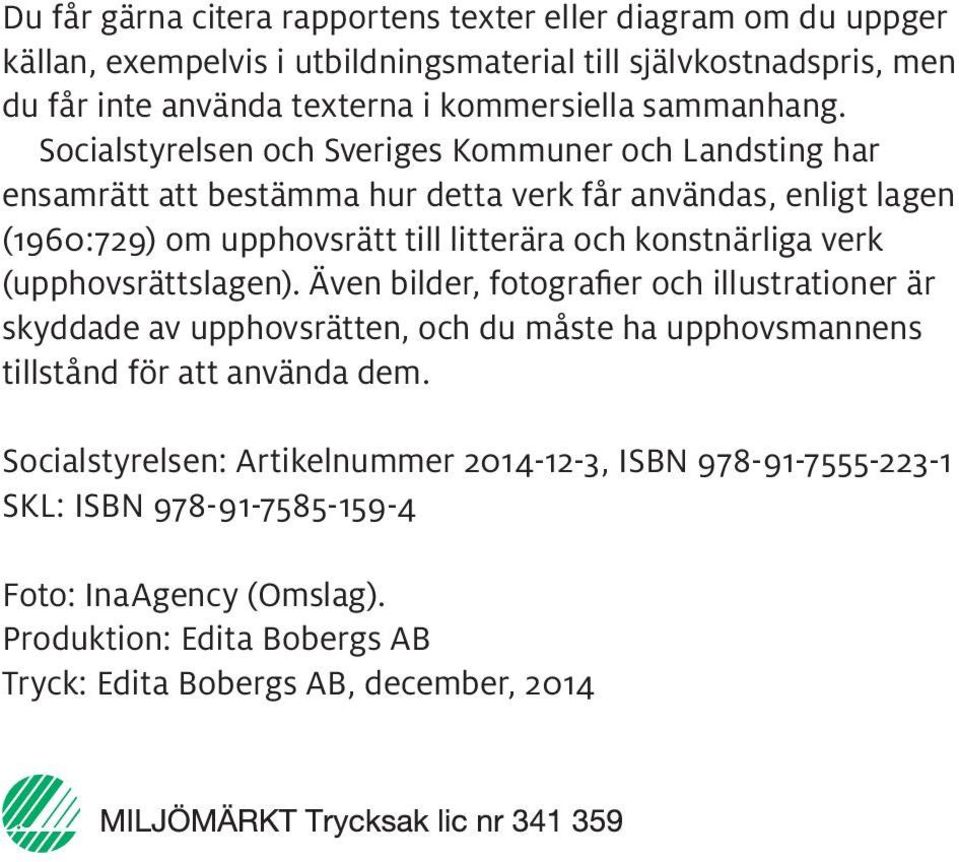 Socialstyrelsen och Sveriges Kommuner och Landsting har ensamrätt att bestämma hur detta verk får användas, enligt lagen (1960:729) om upphovsrätt till litterära och konstnärliga