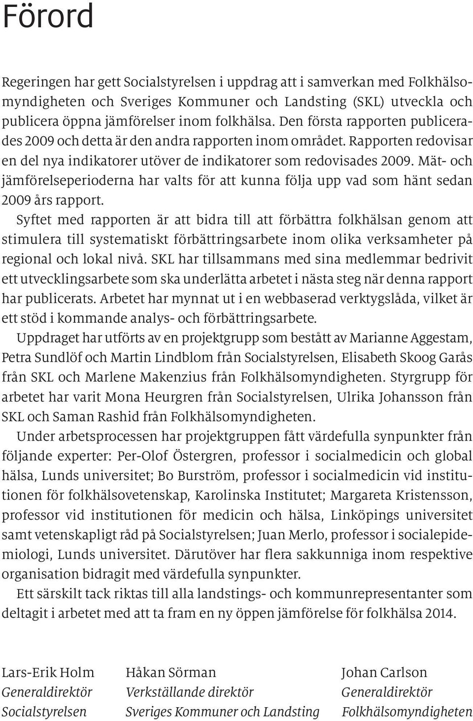 Mät- och jämförelseperioderna har valts för att kunna följa upp vad som hänt sedan 2009 års rapport.