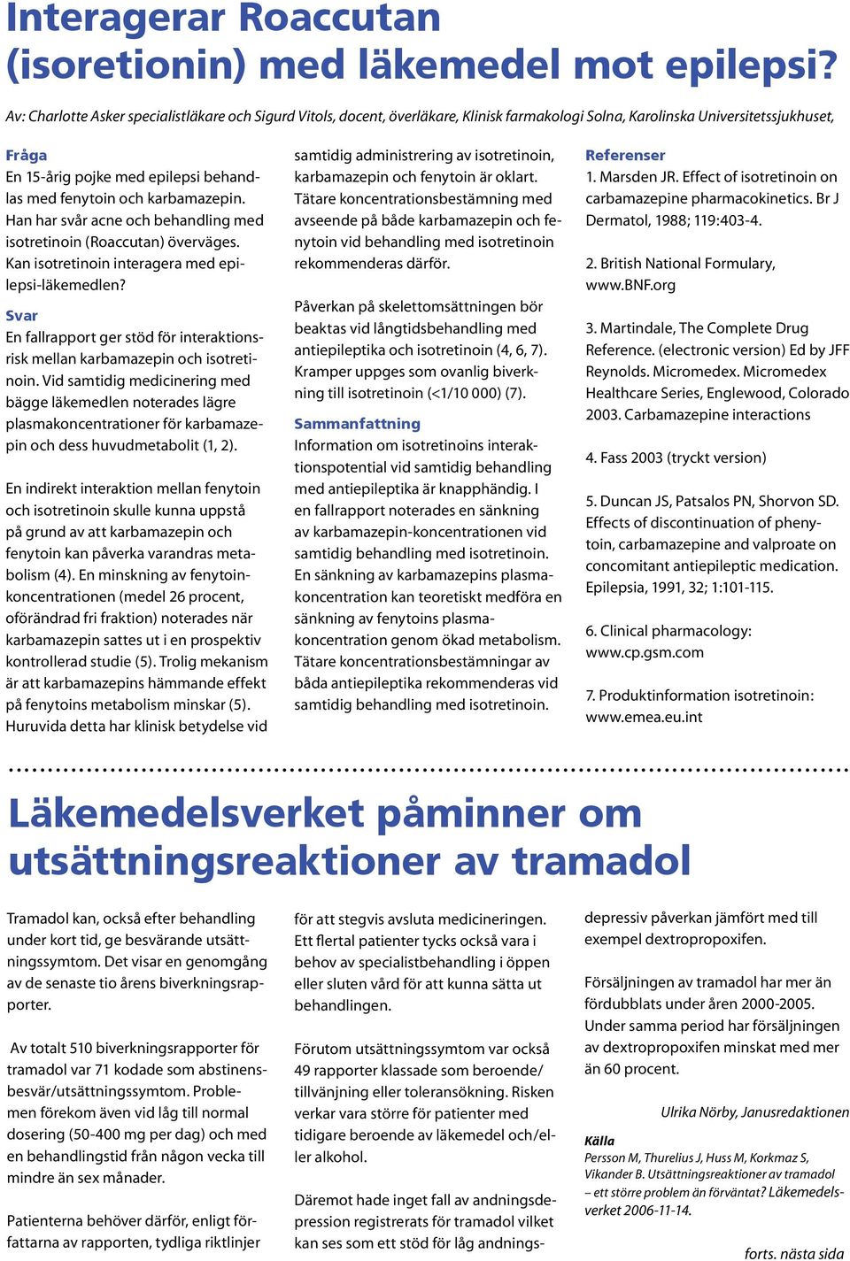 karbamazepin. Han har svår acne och behandling med isotretinoin (Roaccutan) överväges. Kan isotretinoin interagera med epilepsi-läkemedlen?