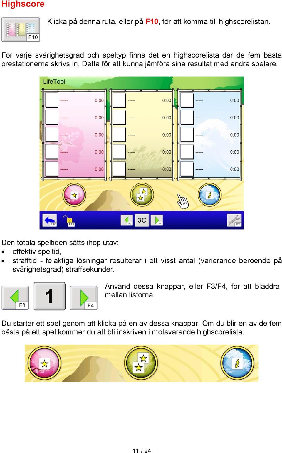 Detta för att kunna jämföra sina resultat med andra spelare.