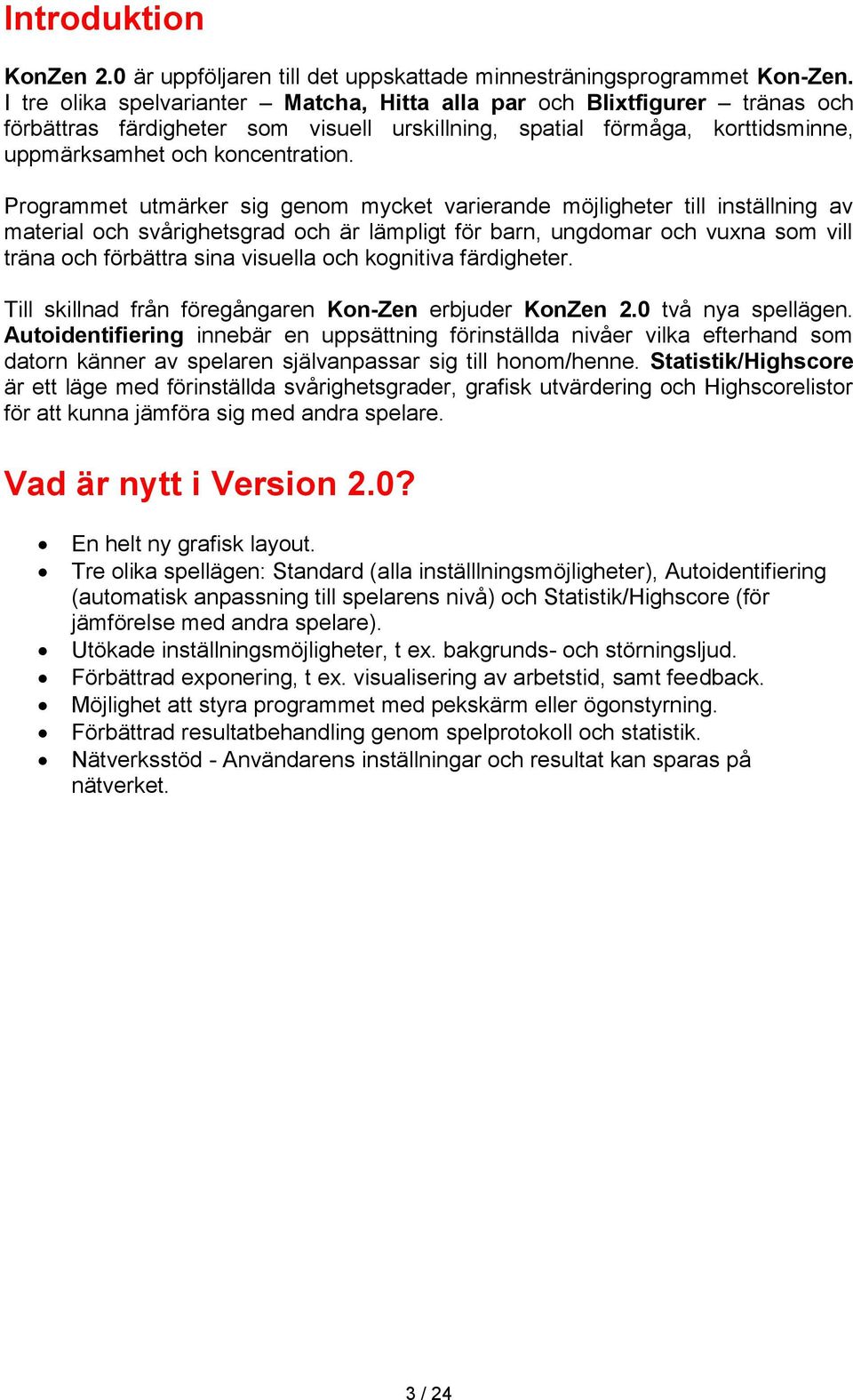 Programmet utmärker sig genom mycket varierande möjligheter till inställning av material och svårighetsgrad och är lämpligt för barn, ungdomar och vuxna som vill träna och förbättra sina visuella och