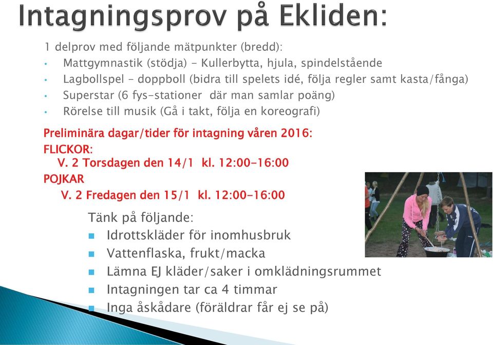 dagar/tider för intagning våren 2016: FLICKOR: V. 2 Torsdagen den 14/1 kl. 12:00-16:00 POJKAR V. 2 Fredagen den 15/1 kl.