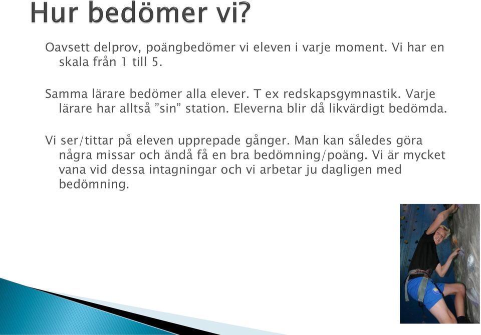 Eleverna blir då likvärdigt bedömda. Vi ser/tittar på eleven upprepade gånger.