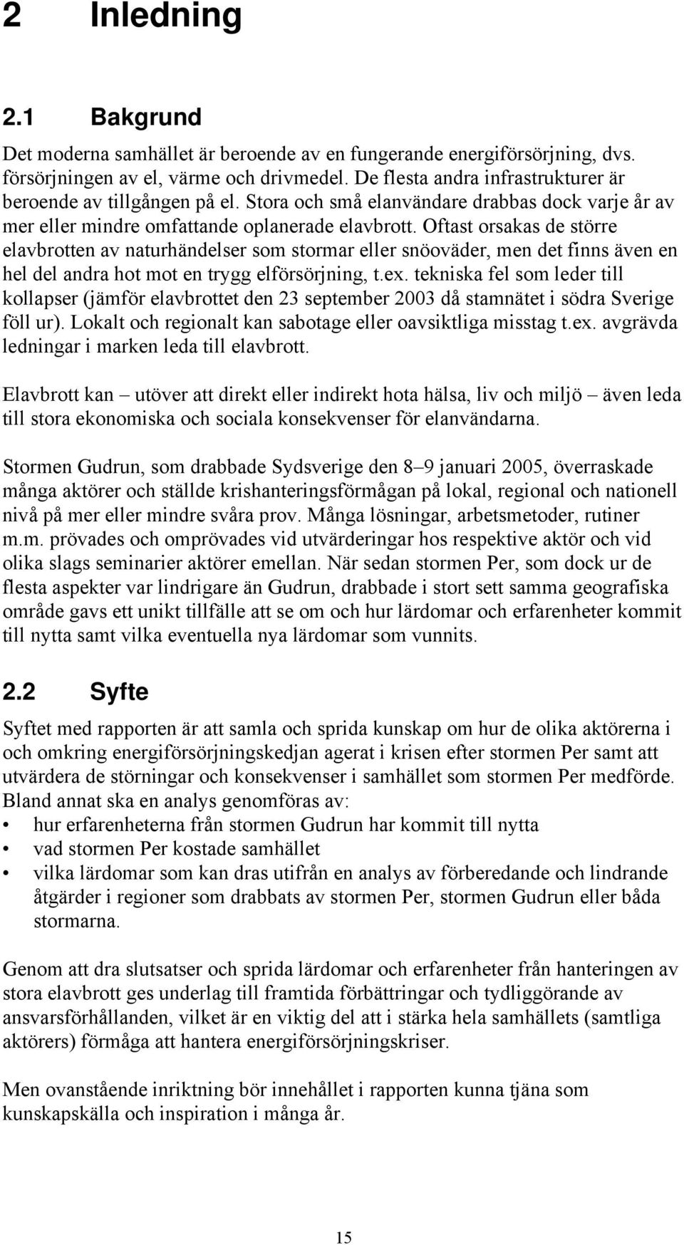 Oftast orsakas de större elavbrotten av naturhändelser som stormar eller snöoväder, men det finns även en hel del andra hot mot en trygg elförsörjning, t.ex.