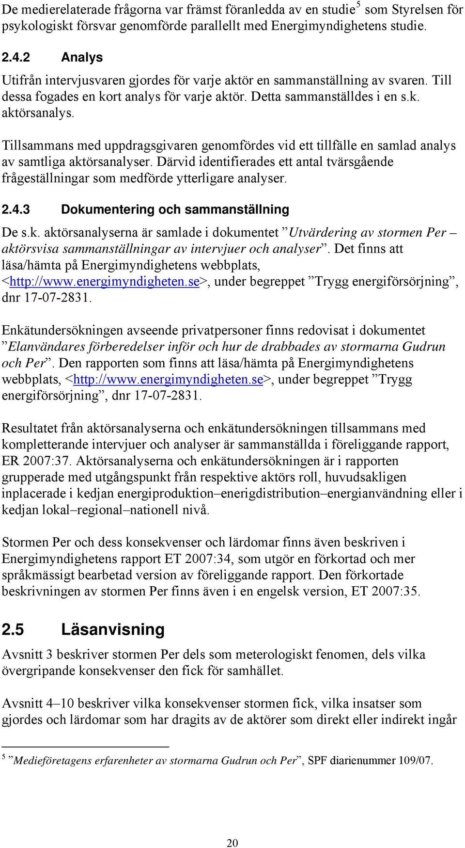 Tillsammans med uppdragsgivaren genomfördes vid ett tillfälle en samlad analys av samtliga aktörsanalyser.