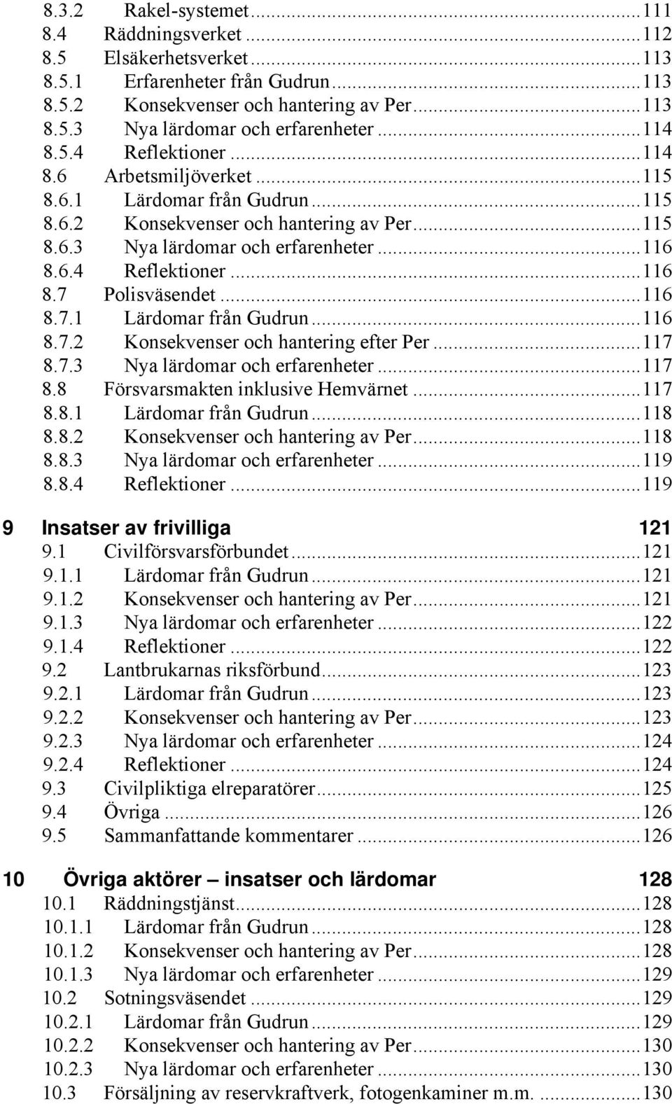 ..116 8.7.1 Lärdomar från Gudrun...116 8.7.2 Konsekvenser och hantering efter Per...117 8.7.3 Nya lärdomar och erfarenheter...117 8.8 Försvarsmakten inklusive Hemvärnet...117 8.8.1 Lärdomar från Gudrun...118 8.