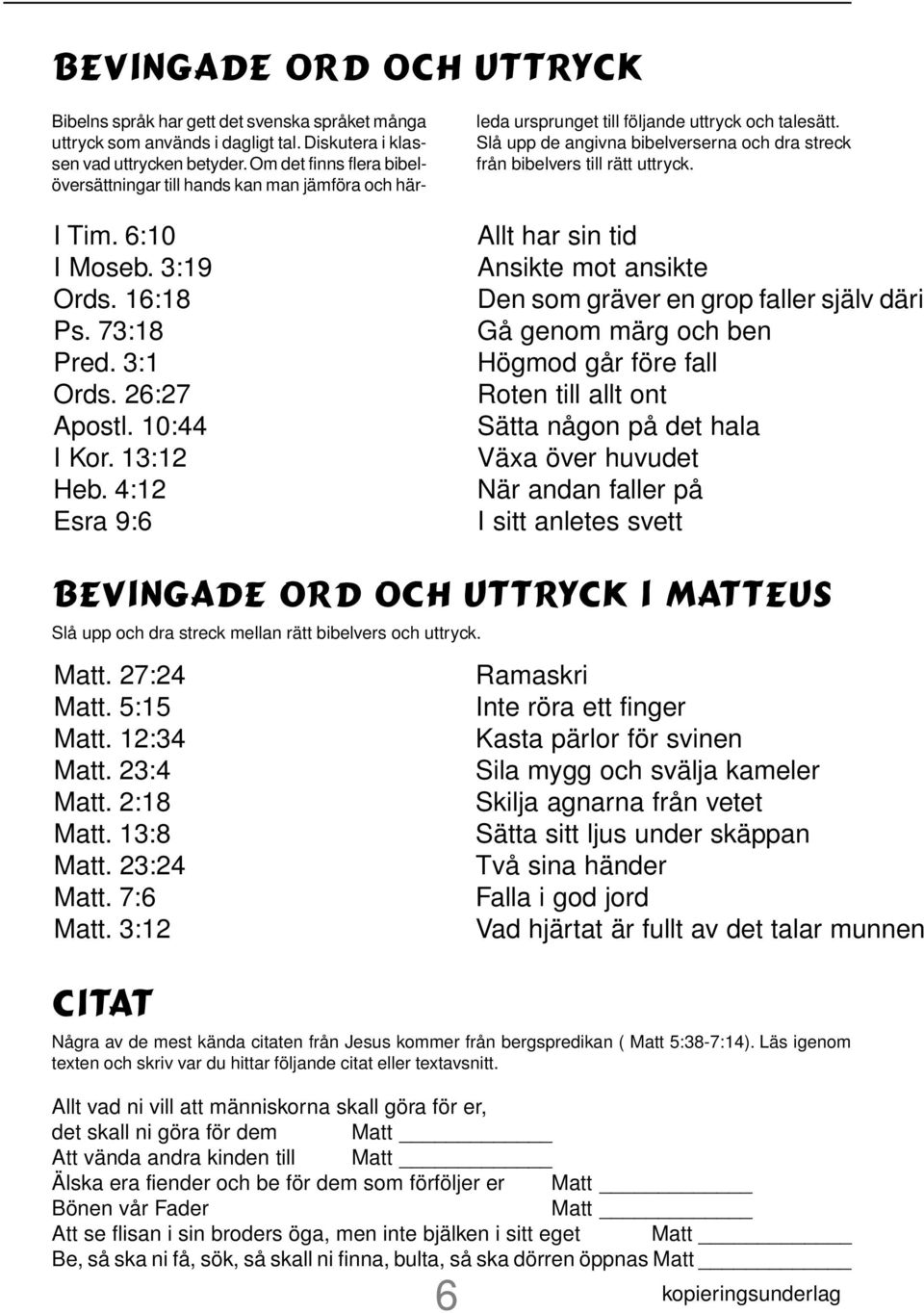 4:12 Esra 9:6 leda ursprunget till följande uttryck och talesätt. Slå upp de angivna bibelverserna och dra streck från bibelvers till rätt uttryck.