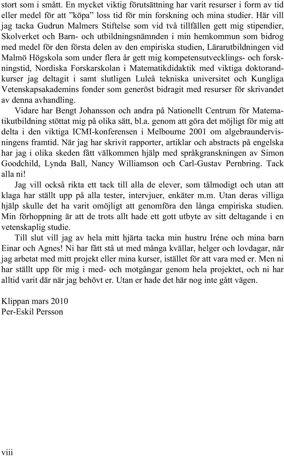 empiriska studien, Lärarutbildningen vid Malmö Högskola som under flera år gett mig kompetensutvecklings- och forskningstid, Nordiska Forskarskolan i Matematikdidaktik med viktiga doktorandkurser jag