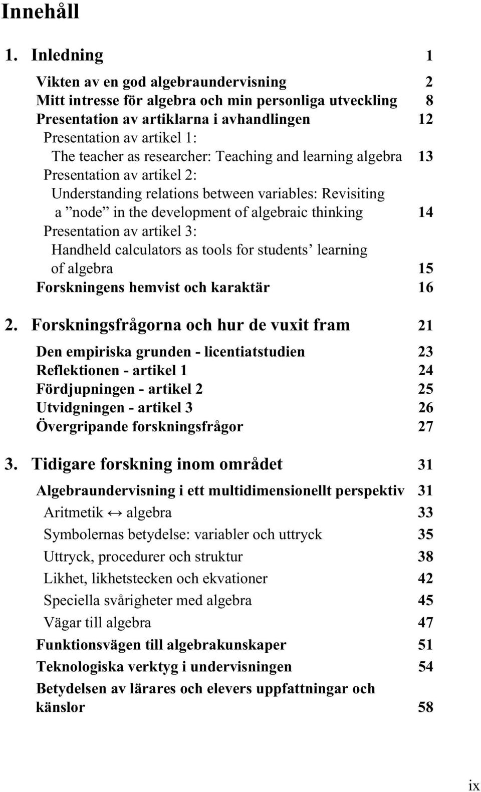 researcher: Teaching and learning algebra 13 Presentation av artikel 2: Understanding relations between variables: Revisiting a node in the development of algebraic thinking 14 Presentation av