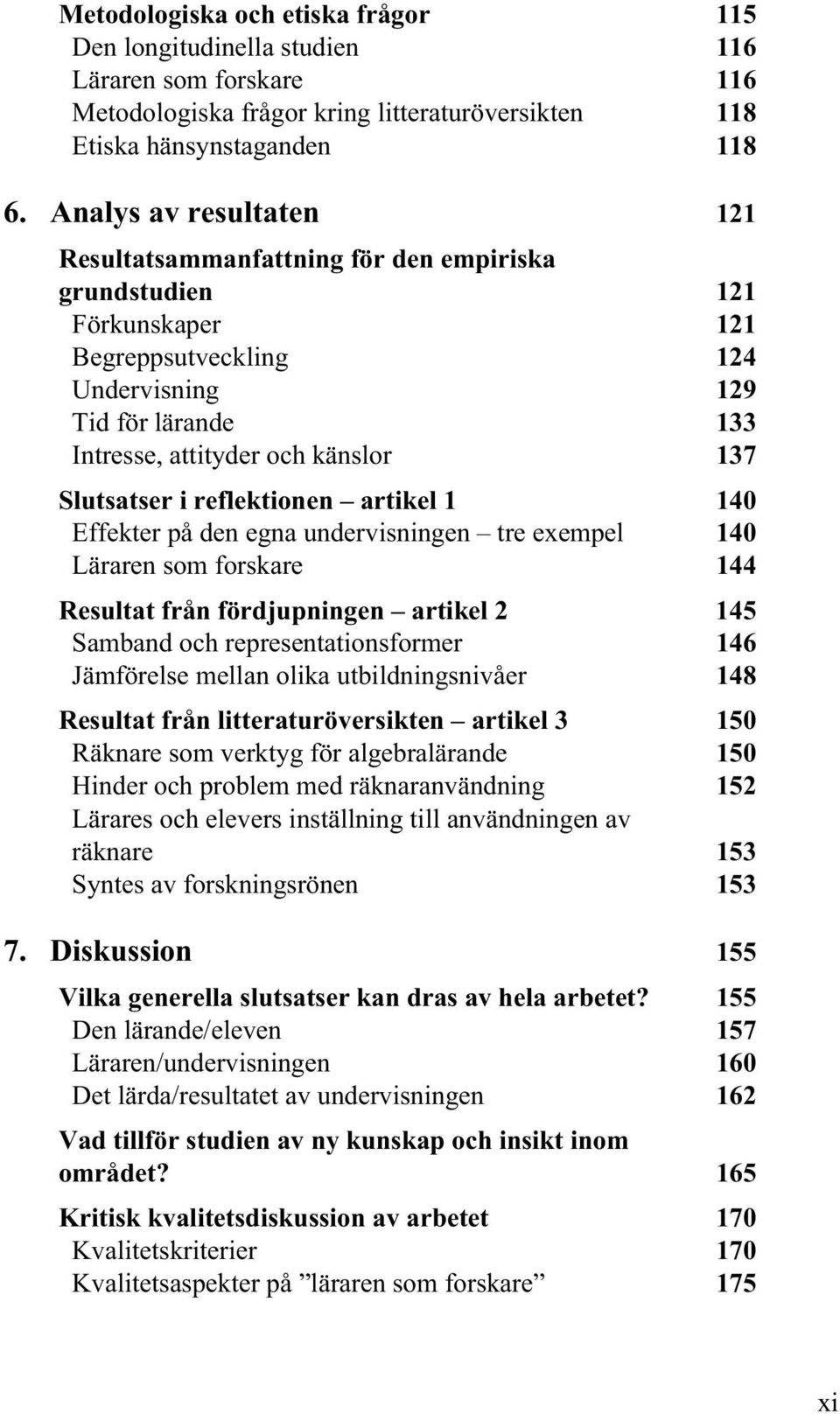 Slutsatser i reflektionen artikel 1 140 Effekter på den egna undervisningen tre exempel 140 Läraren som forskare 144 Resultat från fördjupningen artikel 2 145 Samband och representationsformer 146