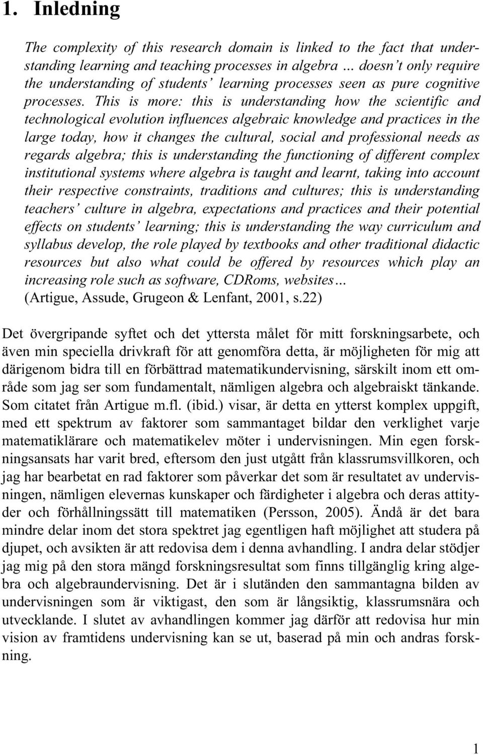 This is more: this is understanding how the scientific and technological evolution influences algebraic knowledge and practices in the large today, how it changes the cultural, social and