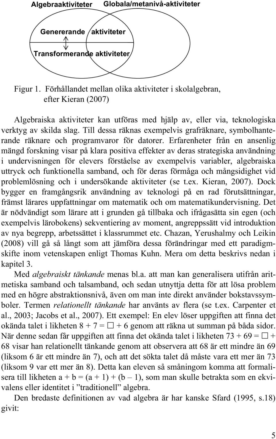 Till dessa räknas exempelvis grafräknare, symbolhanterande räknare och programvaror för datorer.