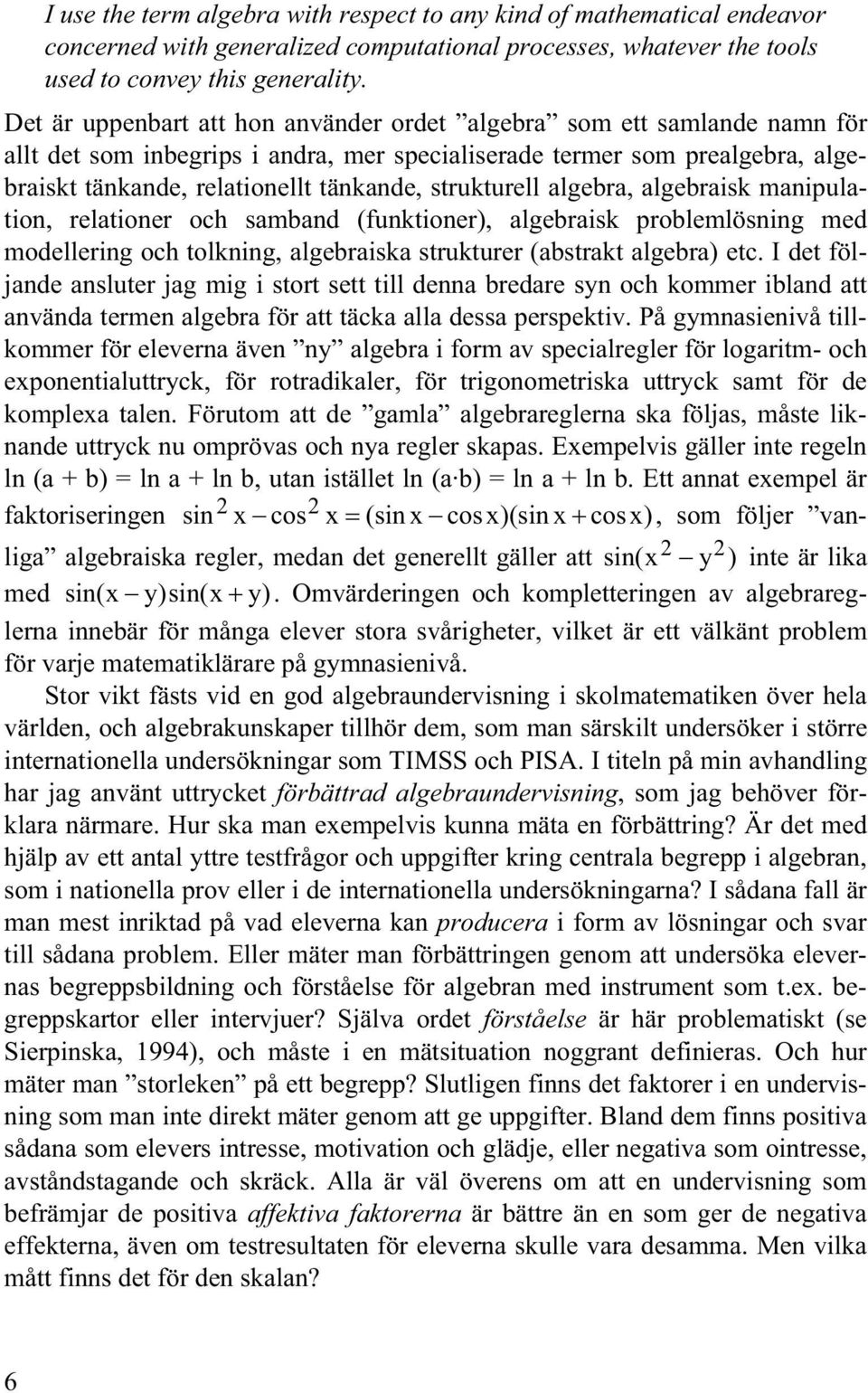 strukturell algebra, algebraisk manipulation, relationer och samband (funktioner), algebraisk problemlösning med modellering och tolkning, algebraiska strukturer (abstrakt algebra) etc.