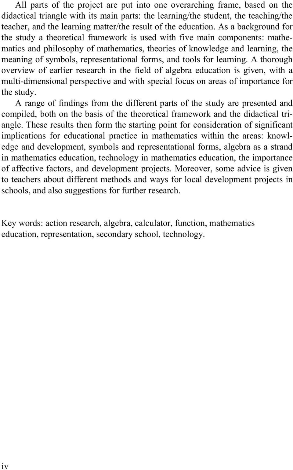 As a background for the study a theoretical framework is used with five main components: mathematics and philosophy of mathematics, theories of knowledge and learning, the meaning of symbols,