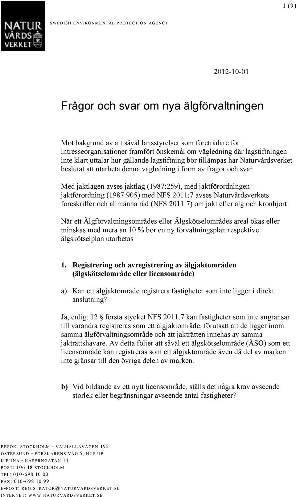 Med jaktlagen avses jaktlag (1987:259), med jaktförordningen jaktförordning (1987:905) med NFS 2011:7 avses Naturvårdsverkets föreskrifter och allmänna råd (NFS 2011:7) om jakt efter älg och