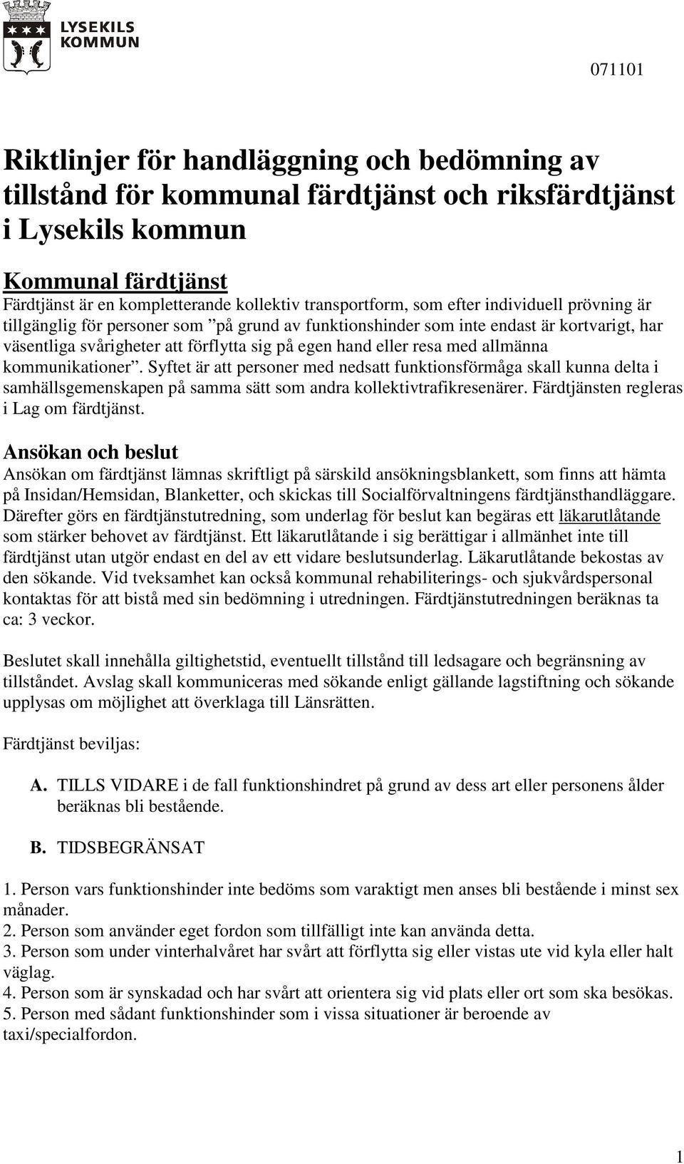 allmänna kommunikationer. Syftet är att personer med nedsatt funktionsförmåga skall kunna delta i samhällsgemenskapen på samma sätt som andra kollektivtrafikresenärer.