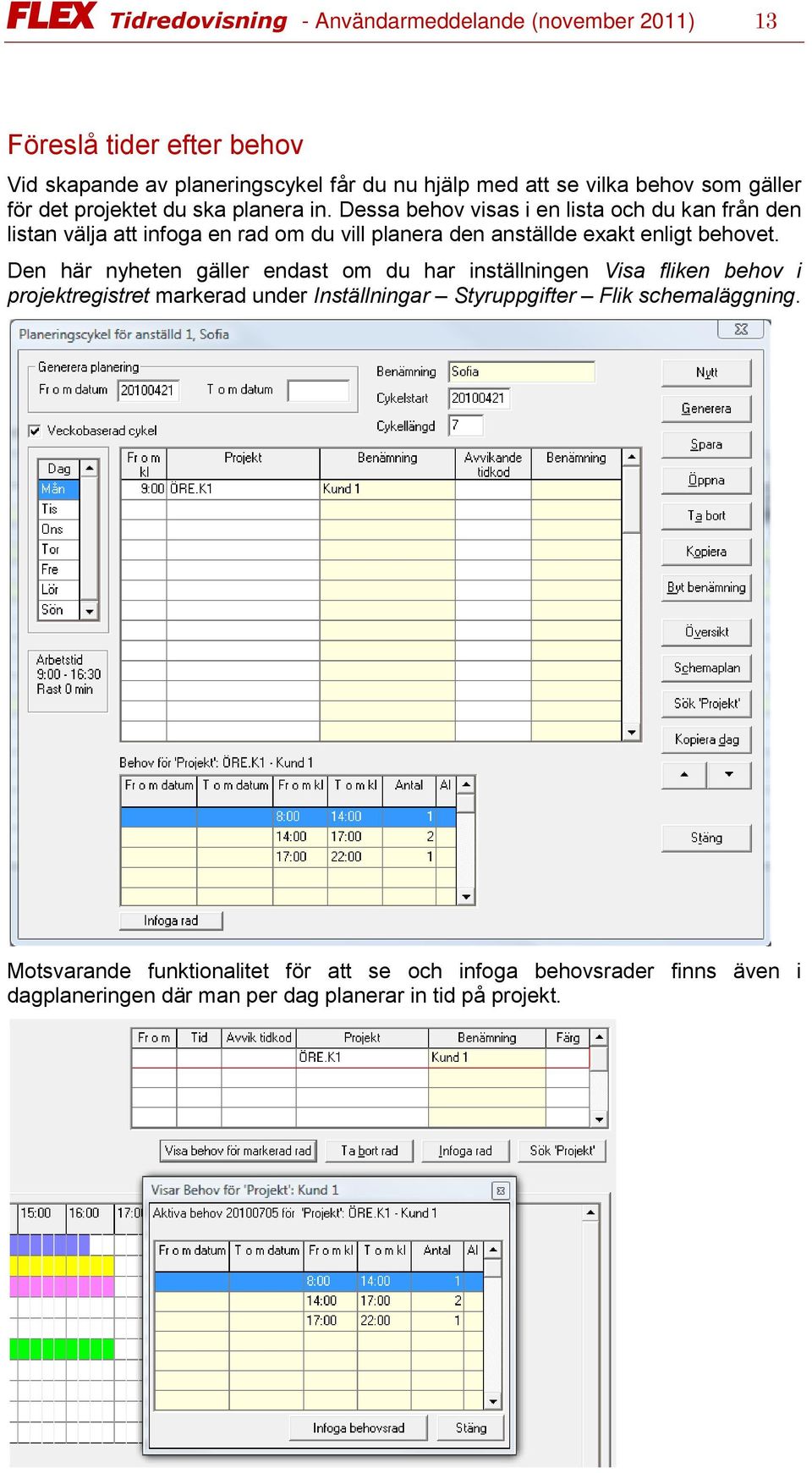 Dessa behov visas i en lista och du kan från den listan välja att infoga en rad om du vill planera den anställde exakt enligt behovet.