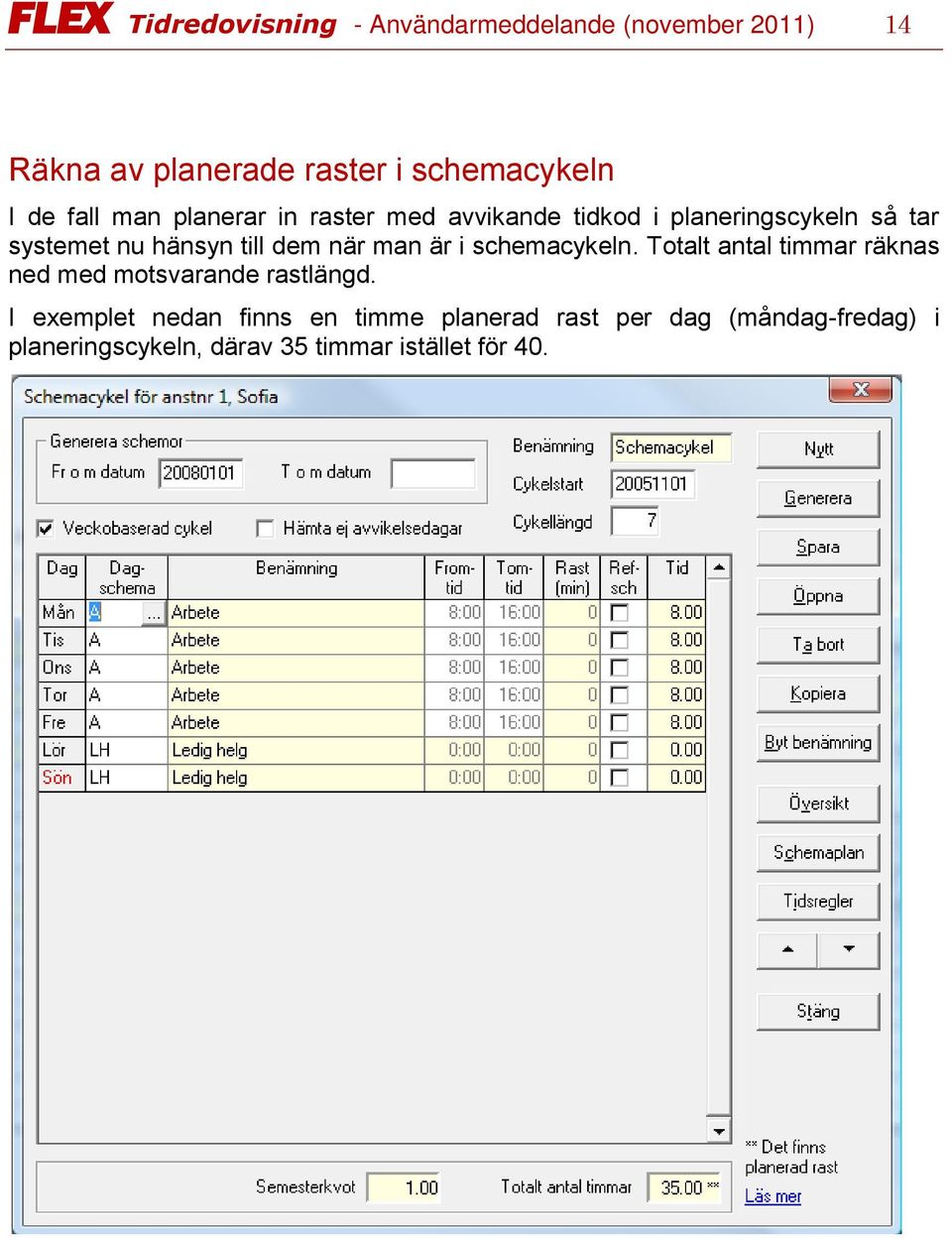 dem när man är i schemacykeln. Totalt antal timmar räknas ned med motsvarande rastlängd.