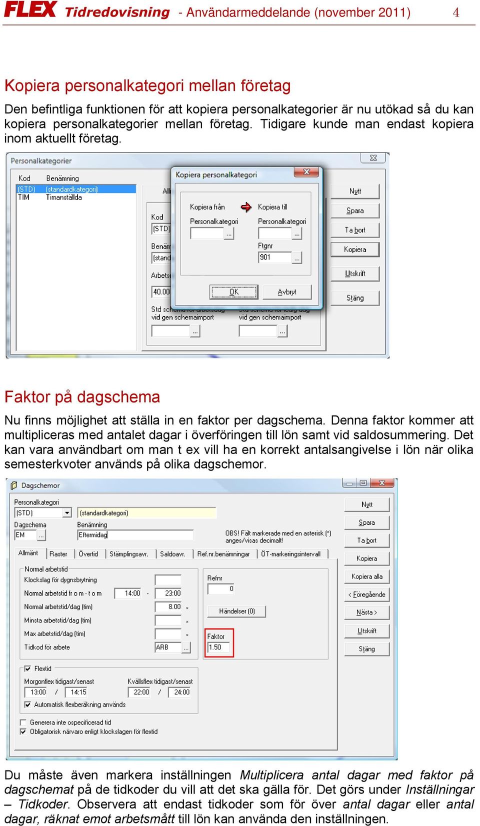 Denna faktor kommer att multipliceras med antalet dagar i överföringen till lön samt vid saldosummering.