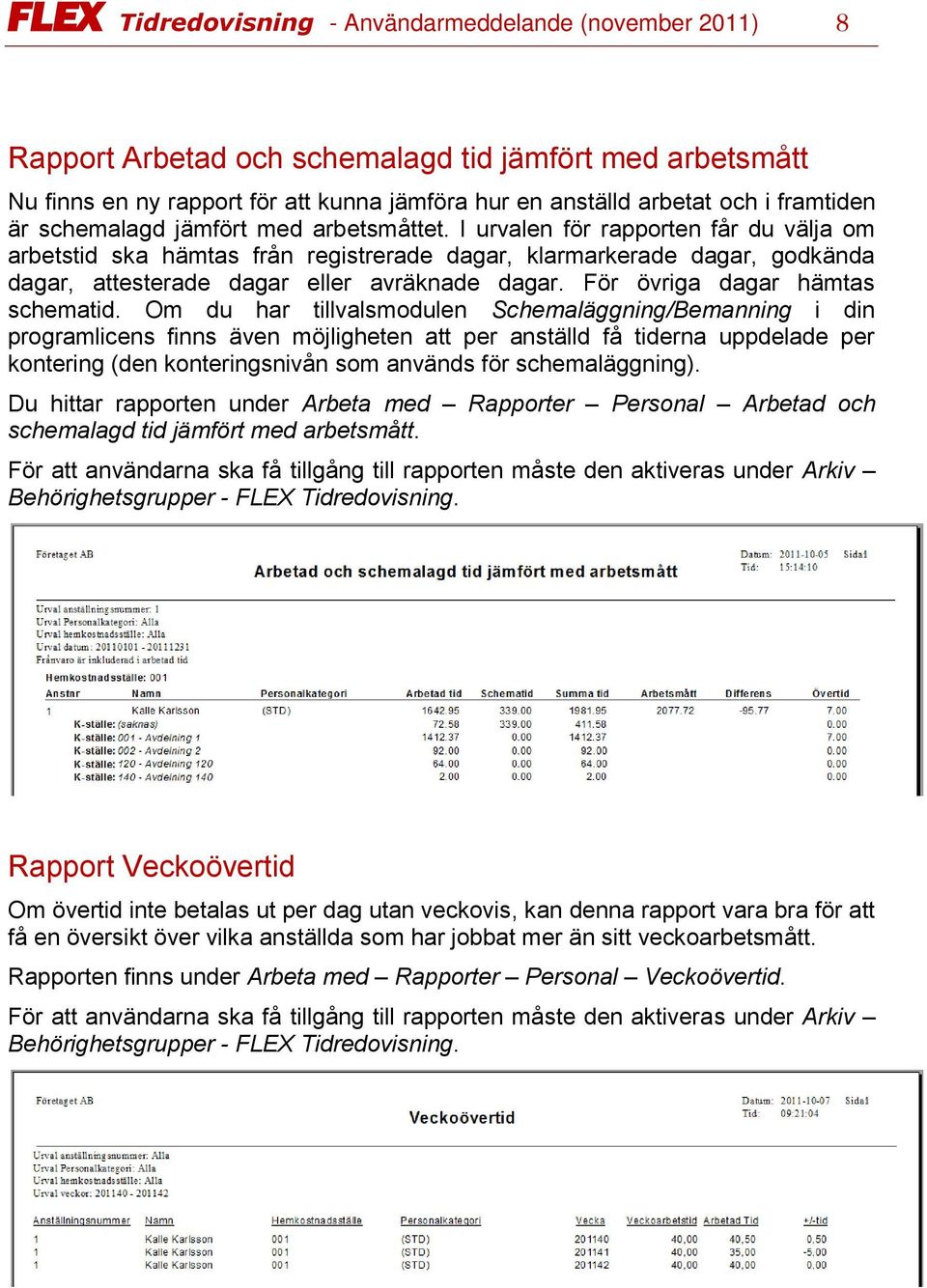 I urvalen för rapporten får du välja om arbetstid ska hämtas från registrerade dagar, klarmarkerade dagar, godkända dagar, attesterade dagar eller avräknade dagar. För övriga dagar hämtas schematid.