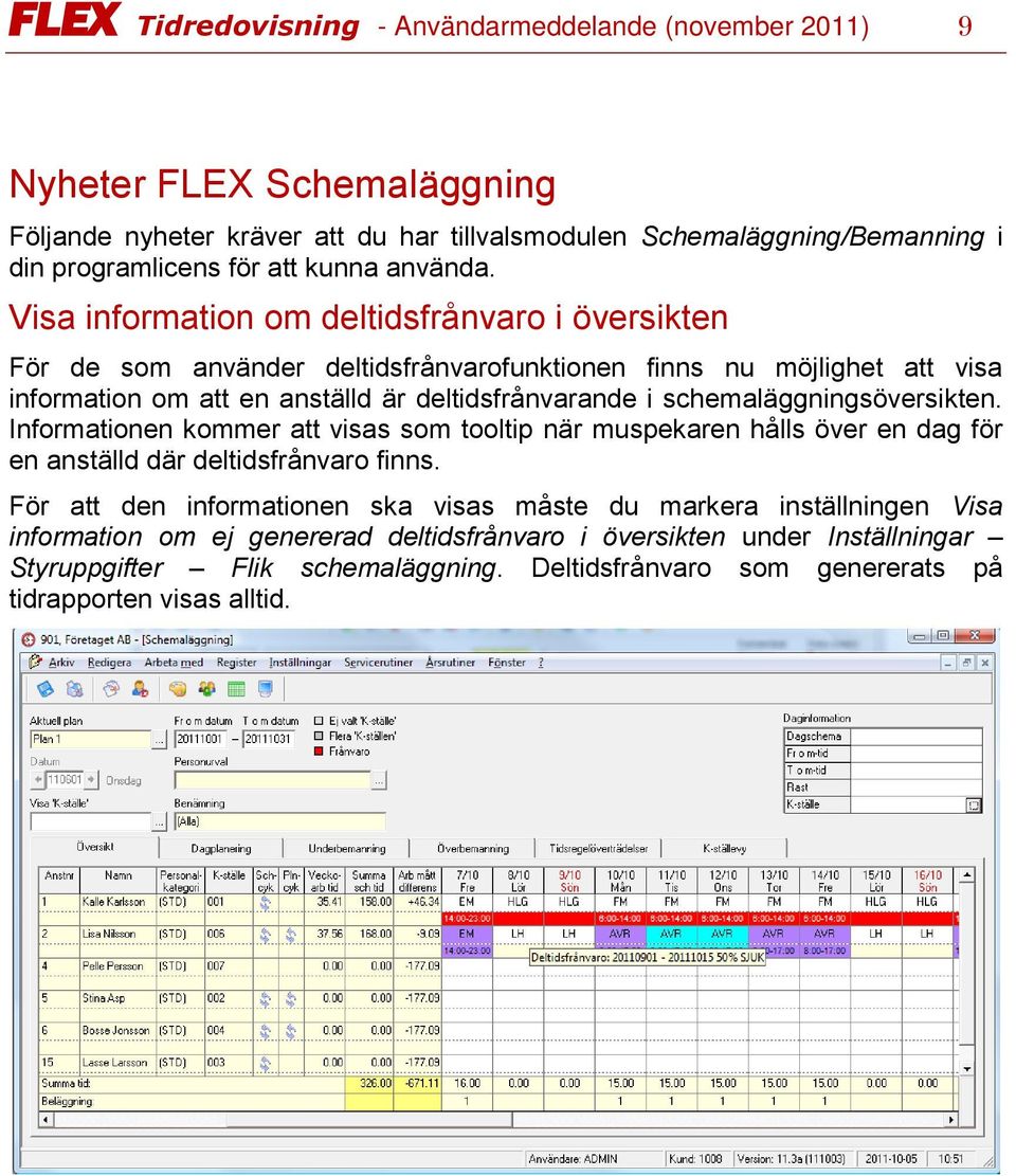 Visa information om deltidsfrånvaro i översikten För de som använder deltidsfrånvarofunktionen finns nu möjlighet att visa information om att en anställd är deltidsfrånvarande i