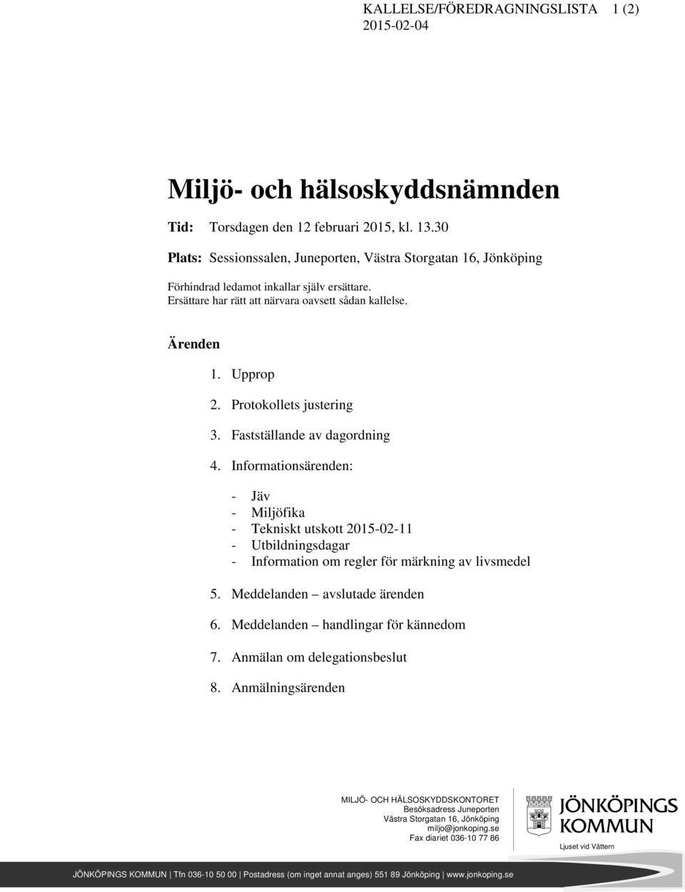 Protokollets justering 3. Fastställande av dagordning 4. Informationsärenden: - Jäv - Miljöfika - Tekniskt utskott 2015-02-11 - Utbildningsdagar - Information om regler för märkning av livsmedel 5.